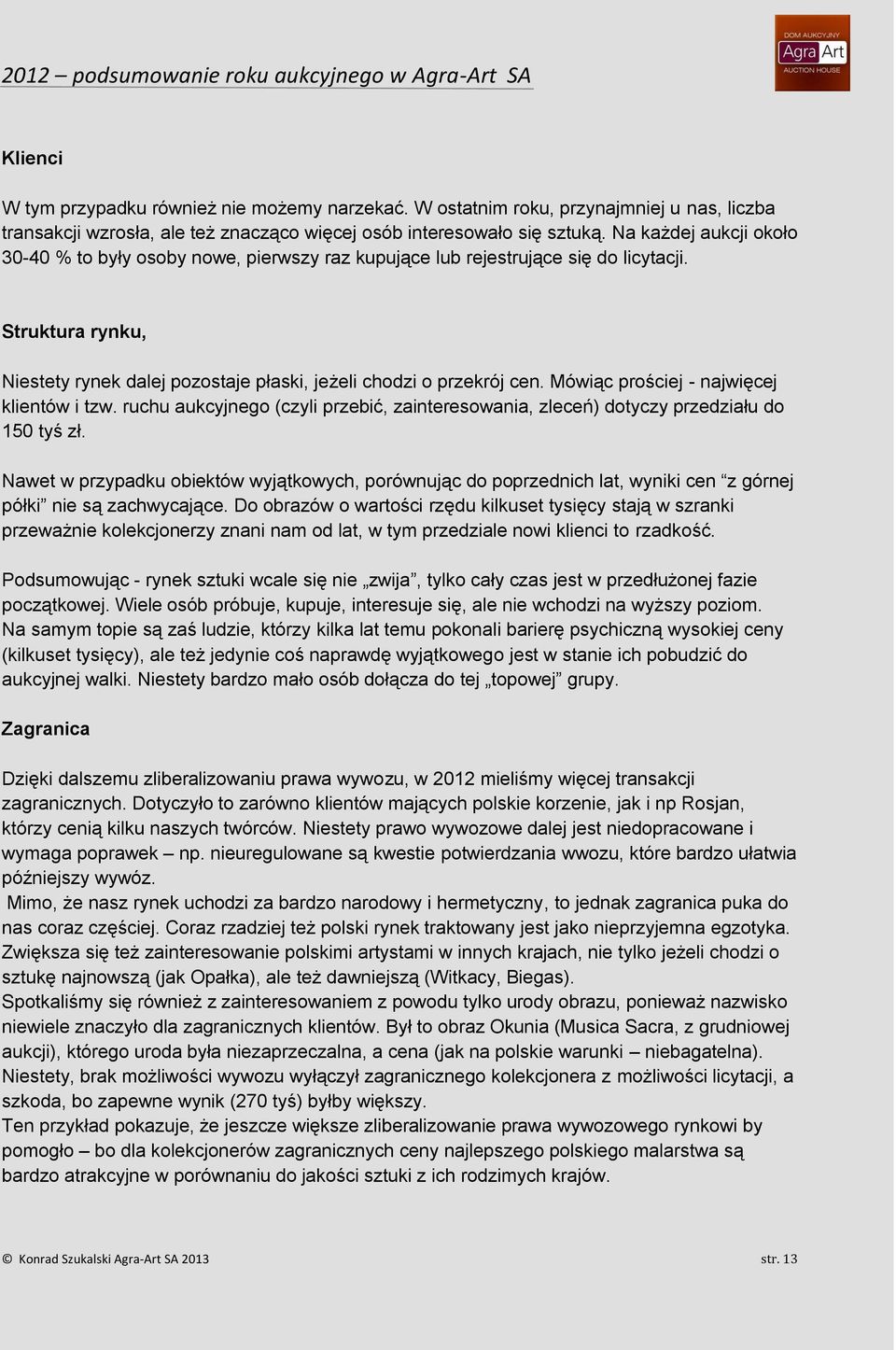 Mówiąc prościej - najwięcej klientów i tzw. ruchu aukcyjnego (czyli przebić, zainteresowania, zleceń) dotyczy przedziału do 150 tyś zł.
