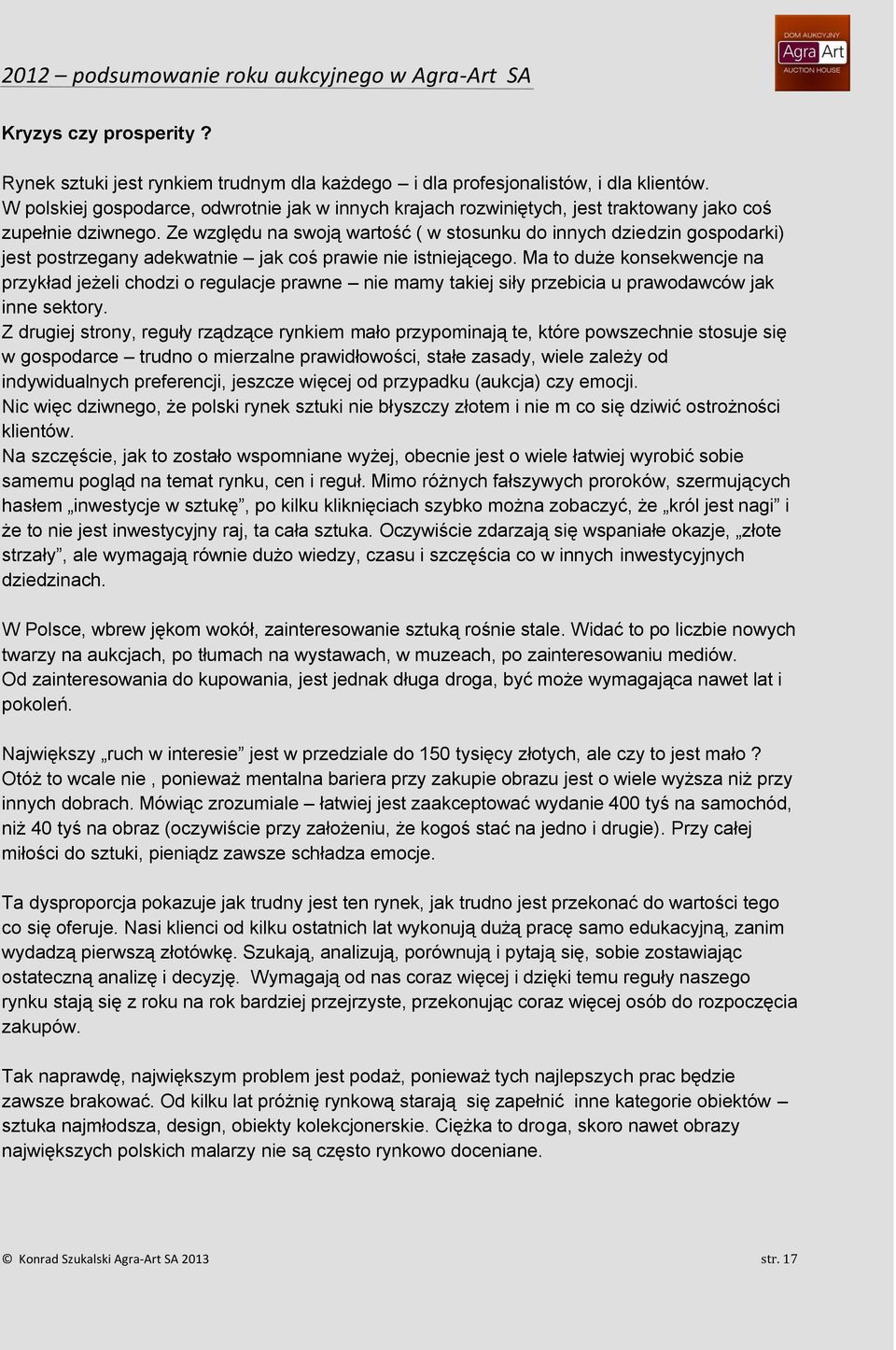 Ze względu na swoją wartość ( w stosunku do innych dziedzin gospodarki) jest postrzegany adekwatnie jak coś prawie nie istniejącego.