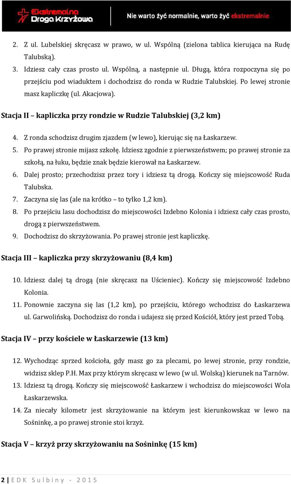 Stacja II kapliczka przy rondzie w Rudzie Talubskiej (3,2 km) 4. Z ronda schodzisz drugim zjazdem (w lewo), kierując się na Łaskarzew. 5. Po prawej stronie mijasz szkołę.