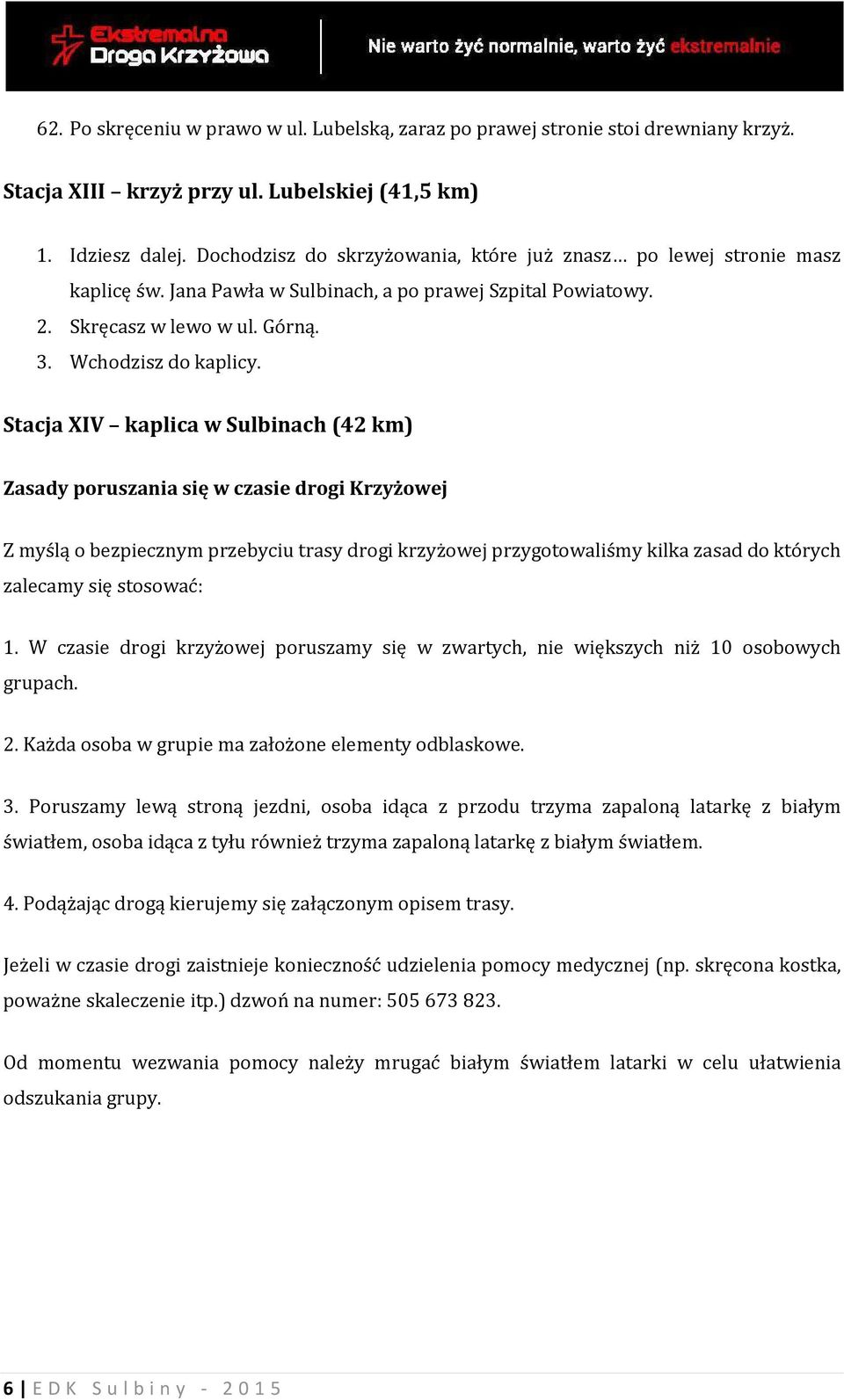 Stacja XIV kaplica w Sulbinach (42 km) Zasady poruszania się w czasie drogi Krzyżowej Z myślą o bezpiecznym przebyciu trasy drogi krzyżowej przygotowaliśmy kilka zasad do których zalecamy się