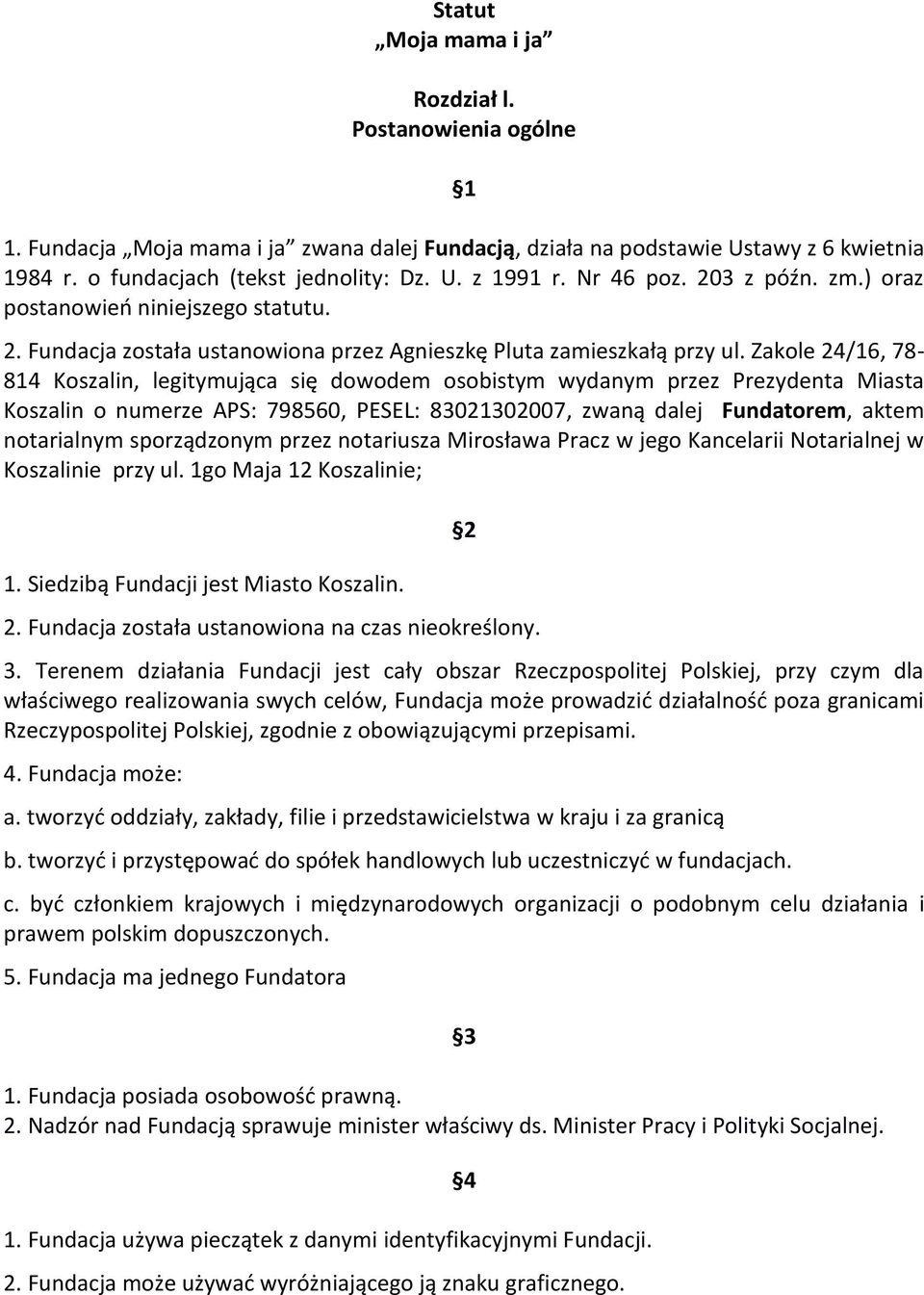 Zakole 24/16, 78-814 Koszalin, legitymująca się dowodem osobistym wydanym przez Prezydenta Miasta Koszalin o numerze APS: 798560, PESEL: 83021302007, zwaną dalej Fundatorem, aktem notarialnym