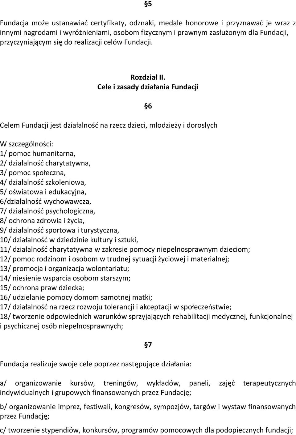 Cele i zasady działania Fundacji Celem Fundacji jest działalność na rzecz dzieci, młodzieży i dorosłych 6 W szczególności: 1/ pomoc humanitarna, 2/ działalność charytatywna, 3/ pomoc społeczna, 4/