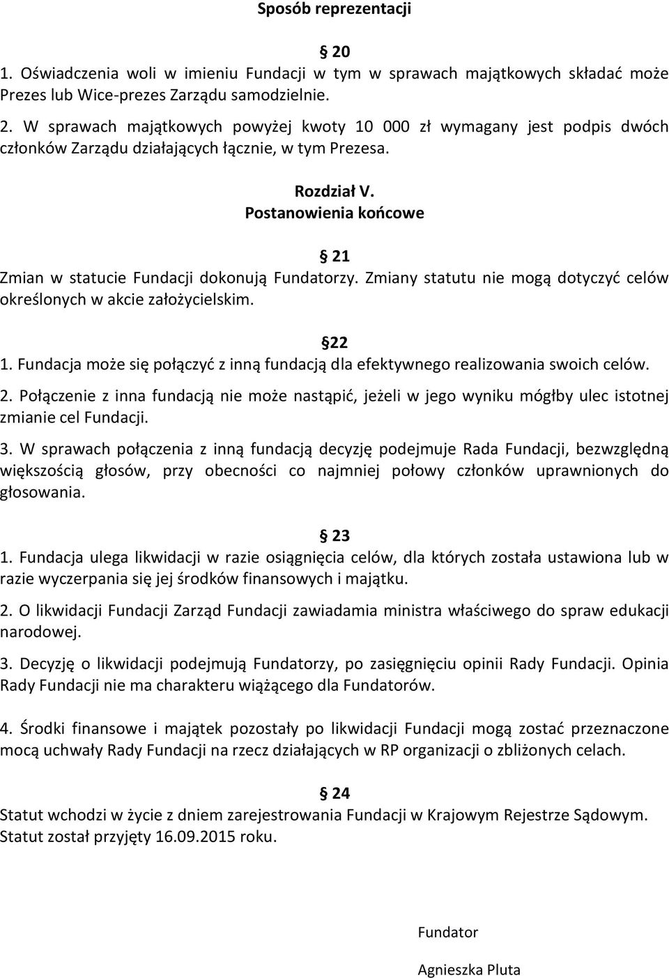 Fundacja może się połączyć z inną fundacją dla efektywnego realizowania swoich celów. 2. Połączenie z inna fundacją nie może nastąpić, jeżeli w jego wyniku mógłby ulec istotnej zmianie cel Fundacji.