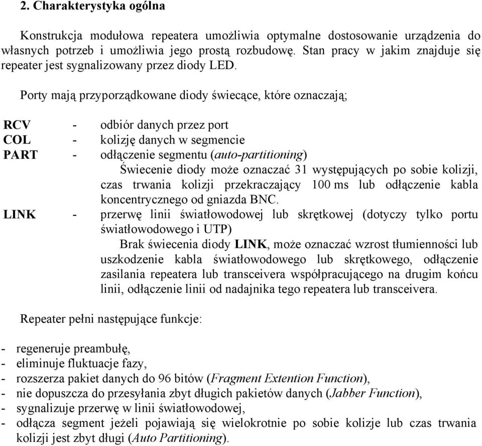 Porty mają przyporządkowane diody świecące, które oznaczają; RCV - odbiór danych przez port COL - kolizję danych w segmencie PART - odłączenie segmentu (auto-partitioning) Świecenie diody może