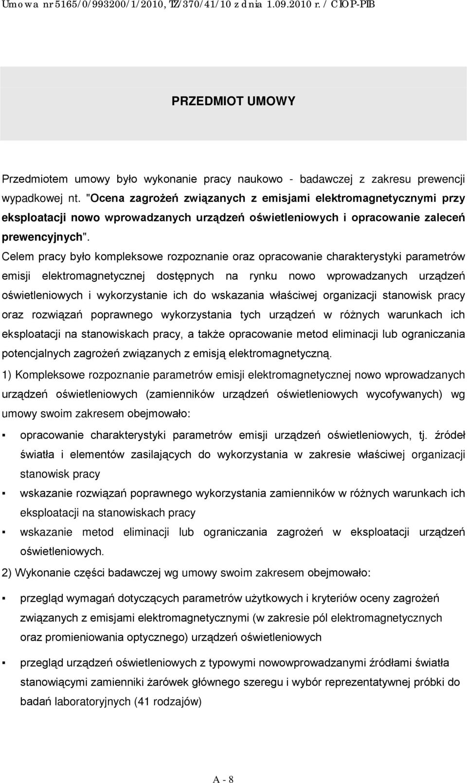 Celem pracy było kompleksowe rozpoznanie oraz opracowanie charakterystyki parametrów emisji elektromagnetycznej dostępnych na rynku nowo wprowadzanych urządzeń oświetleniowych i wykorzystanie ich do