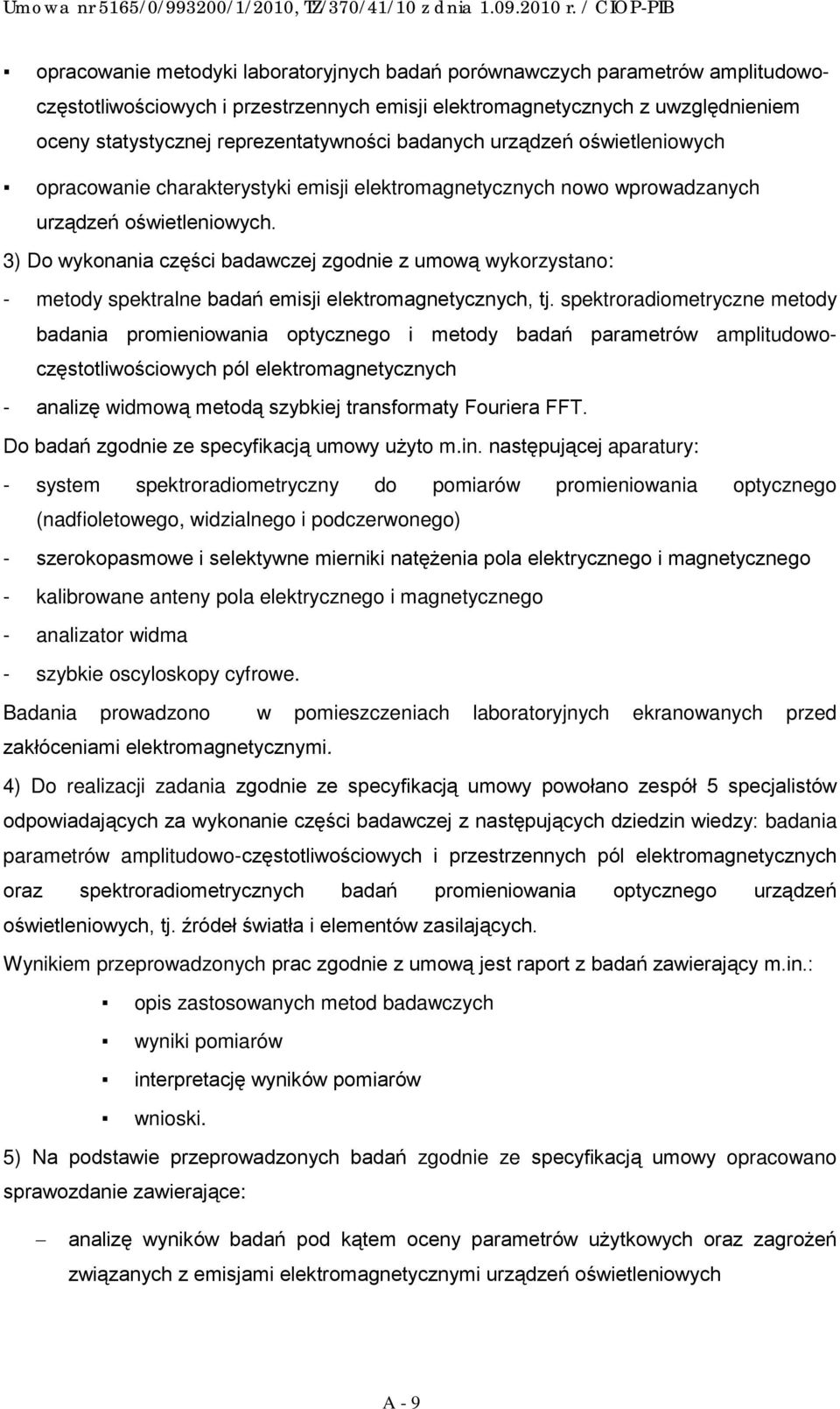 3) Do wykonania części badawczej zgodnie z umową wykorzystano: - metody spektralne badań emisji elektromagnetycznych, tj.