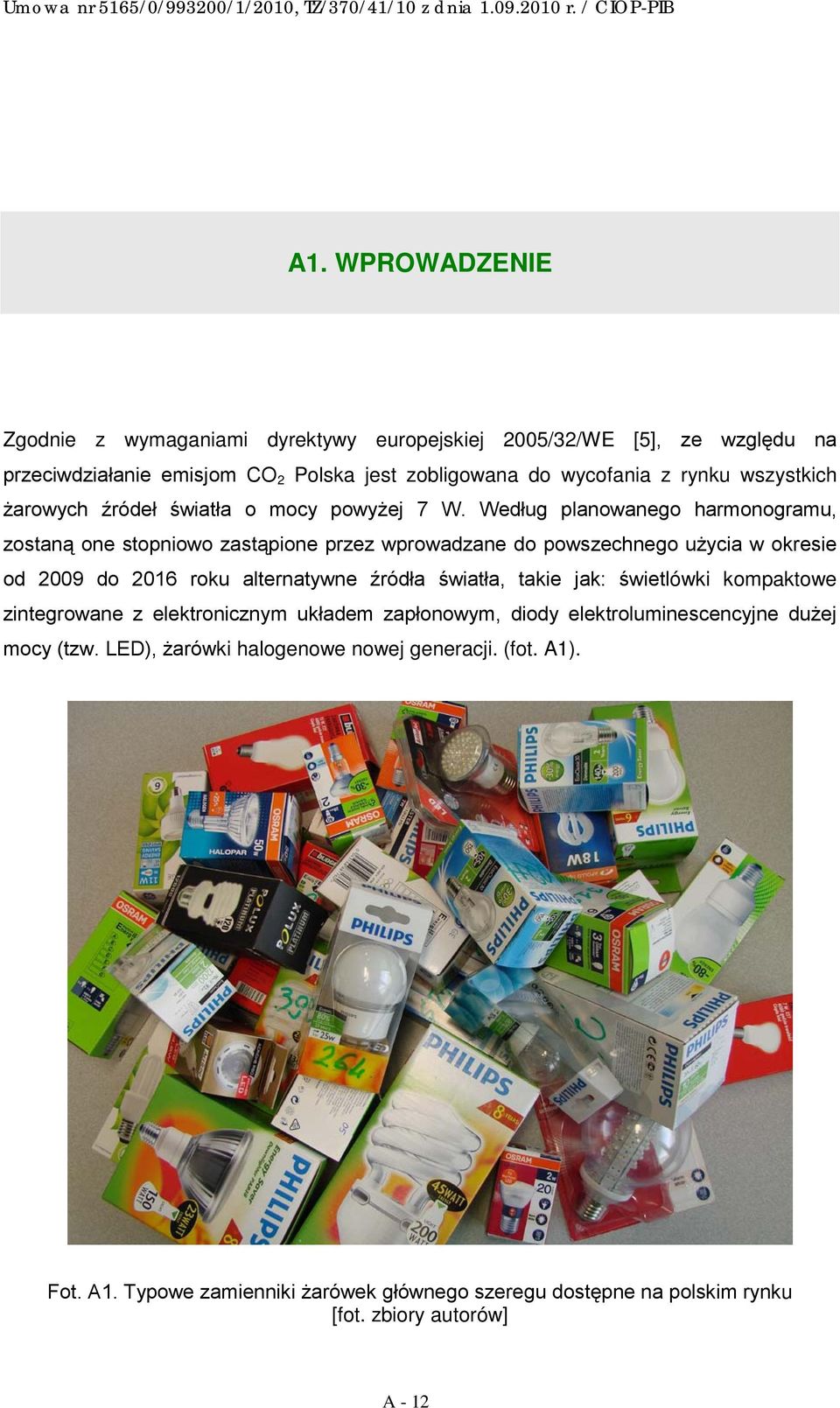 Według planowanego harmonogramu, zostaną one stopniowo zastąpione przez wprowadzane do powszechnego użycia w okresie od 2009 do 2016 roku alternatywne źródła światła,