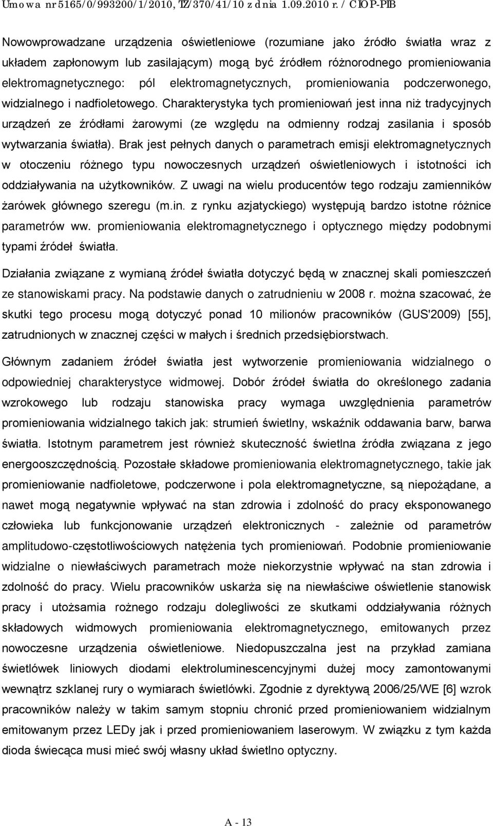 Charakterystyka tych promieniowań jest inna niż tradycyjnych urządzeń ze źródłami żarowymi (ze względu na odmienny rodzaj zasilania i sposób wytwarzania światła).
