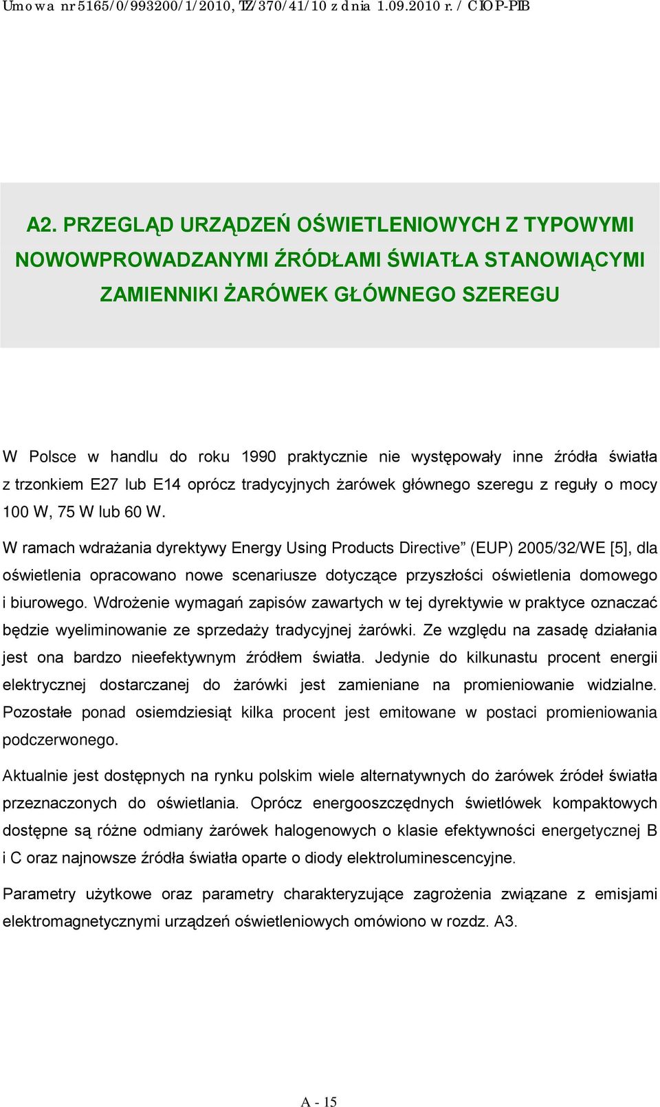 W ramach wdrażania dyrektywy Energy Using Products Directive (EUP) 2005/32/WE [5], dla oświetlenia opracowano nowe scenariusze dotyczące przyszłości oświetlenia domowego i biurowego.