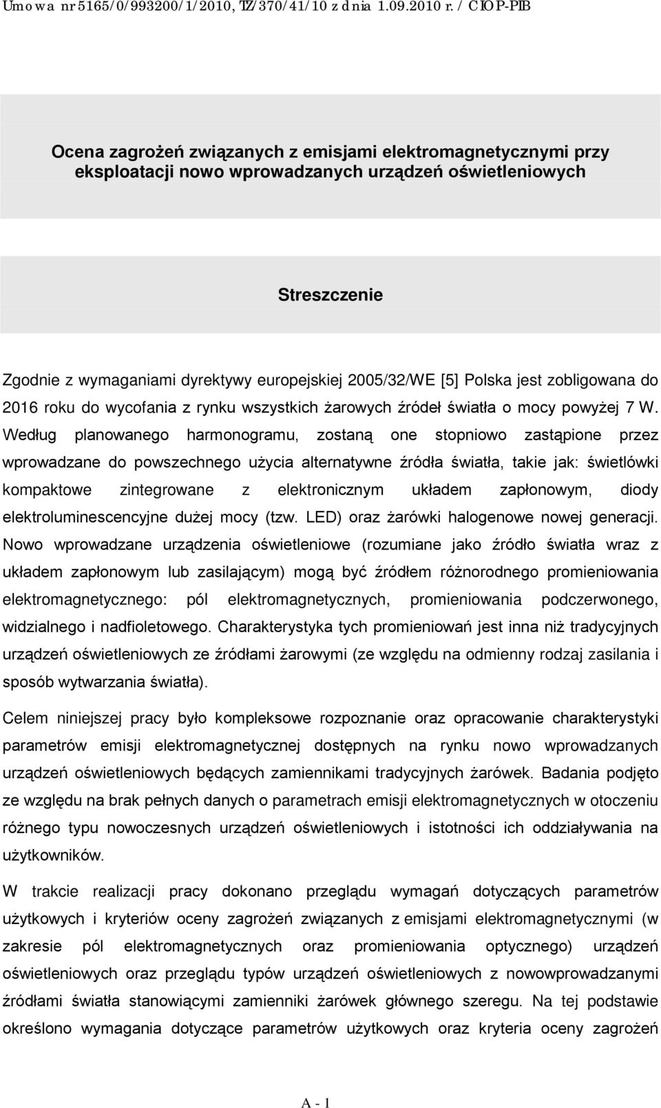 Według planowanego harmonogramu, zostaną one stopniowo zastąpione przez wprowadzane do powszechnego użycia alternatywne źródła światła, takie jak: świetlówki kompaktowe zintegrowane z elektronicznym