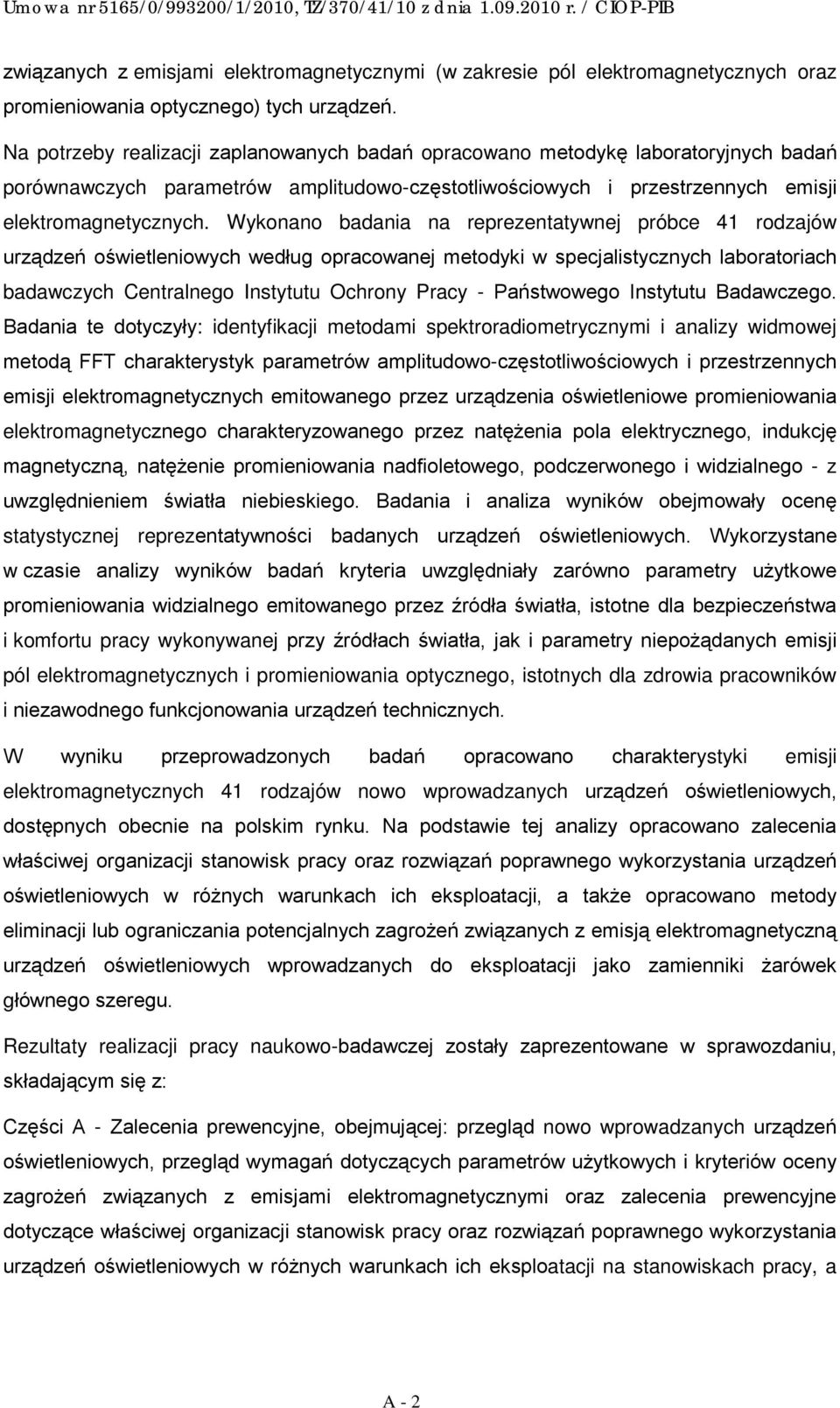 Wykonano badania na reprezentatywnej próbce 41 rodzajów urządzeń oświetleniowych według opracowanej metodyki w specjalistycznych laboratoriach badawczych Centralnego Instytutu Ochrony Pracy -