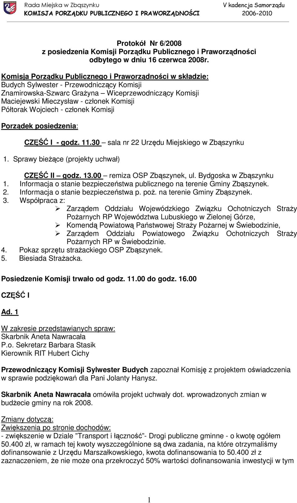 Półtorak Wojciech - członek Komisji Porządek posiedzenia: CZĘŚĆ I - godz. 11.30 sala nr 22 Urzędu Miejskiego w Zbąszynku 1. Sprawy bieŝące (projekty uchwał) CZĘŚĆ II godz. 13.