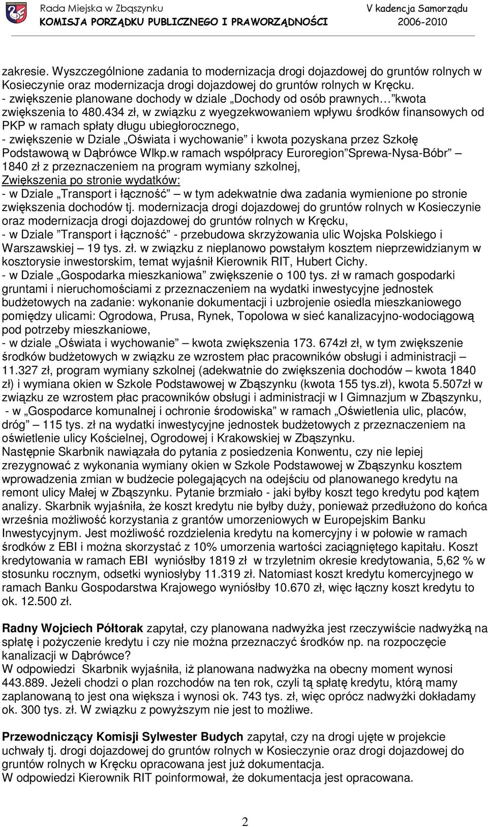 434 zł, w związku z wyegzekwowaniem wpływu środków finansowych od PKP w ramach spłaty długu ubiegłorocznego, - zwiększenie w Dziale Oświata i wychowanie i kwota pozyskana przez Szkołę Podstawową w