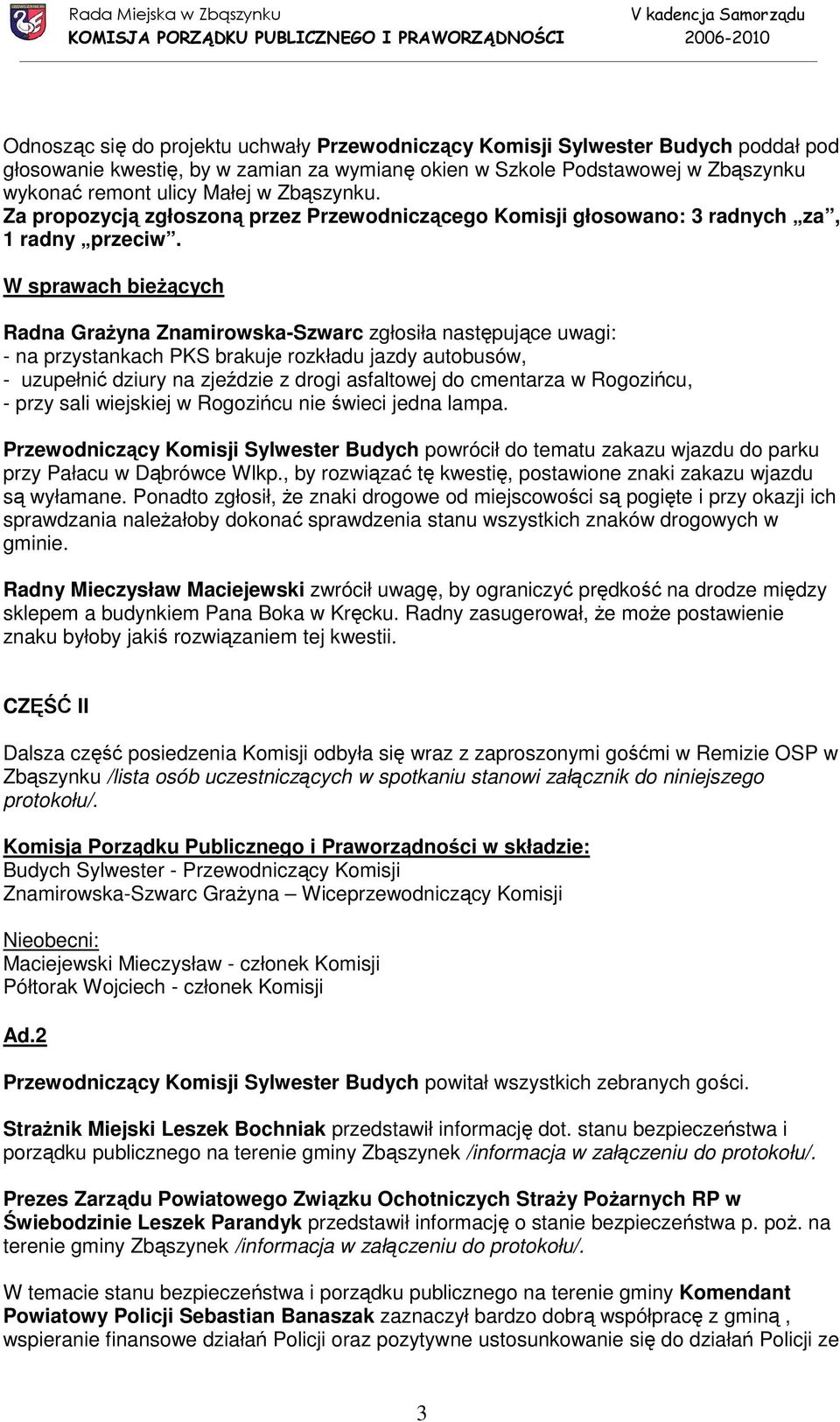 W sprawach bieŝących Radna GraŜyna Znamirowska-Szwarc zgłosiła następujące uwagi: - na przystankach PKS brakuje rozkładu jazdy autobusów, - uzupełnić dziury na zjeździe z drogi asfaltowej do