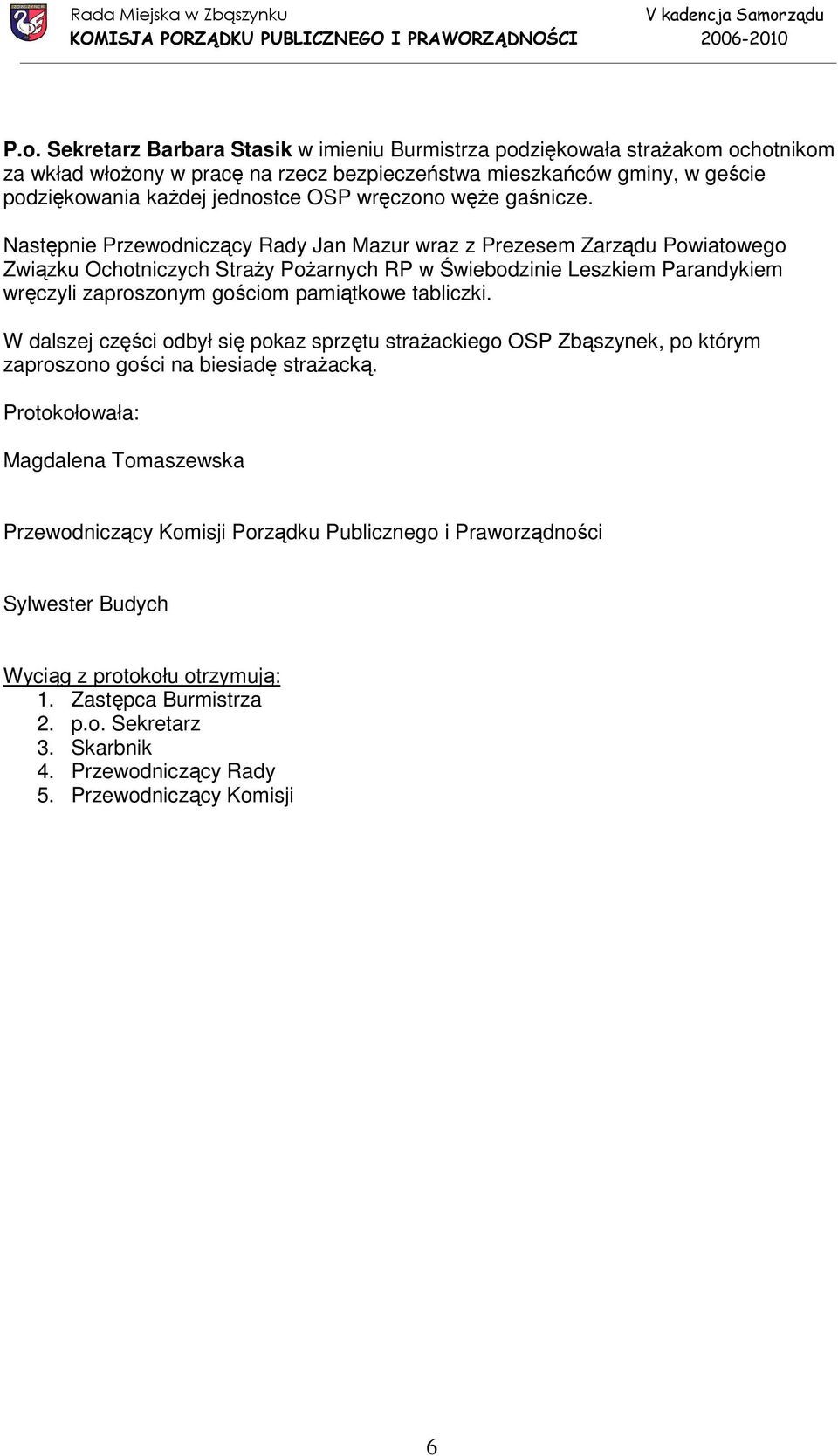 Następnie Przewodniczący Rady Jan Mazur wraz z Prezesem Zarządu Powiatowego Związku Ochotniczych StraŜy PoŜarnych RP w Świebodzinie Leszkiem Parandykiem wręczyli zaproszonym gościom pamiątkowe