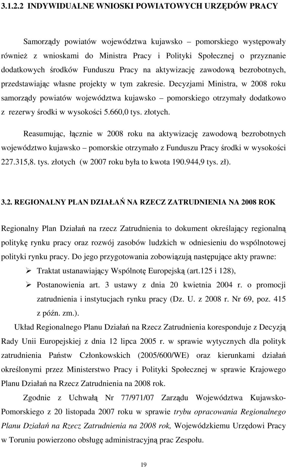 środków Funduszu Pracy na aktywizację zawodową bezrobotnych, przedstawiając własne projekty w tym zakresie.