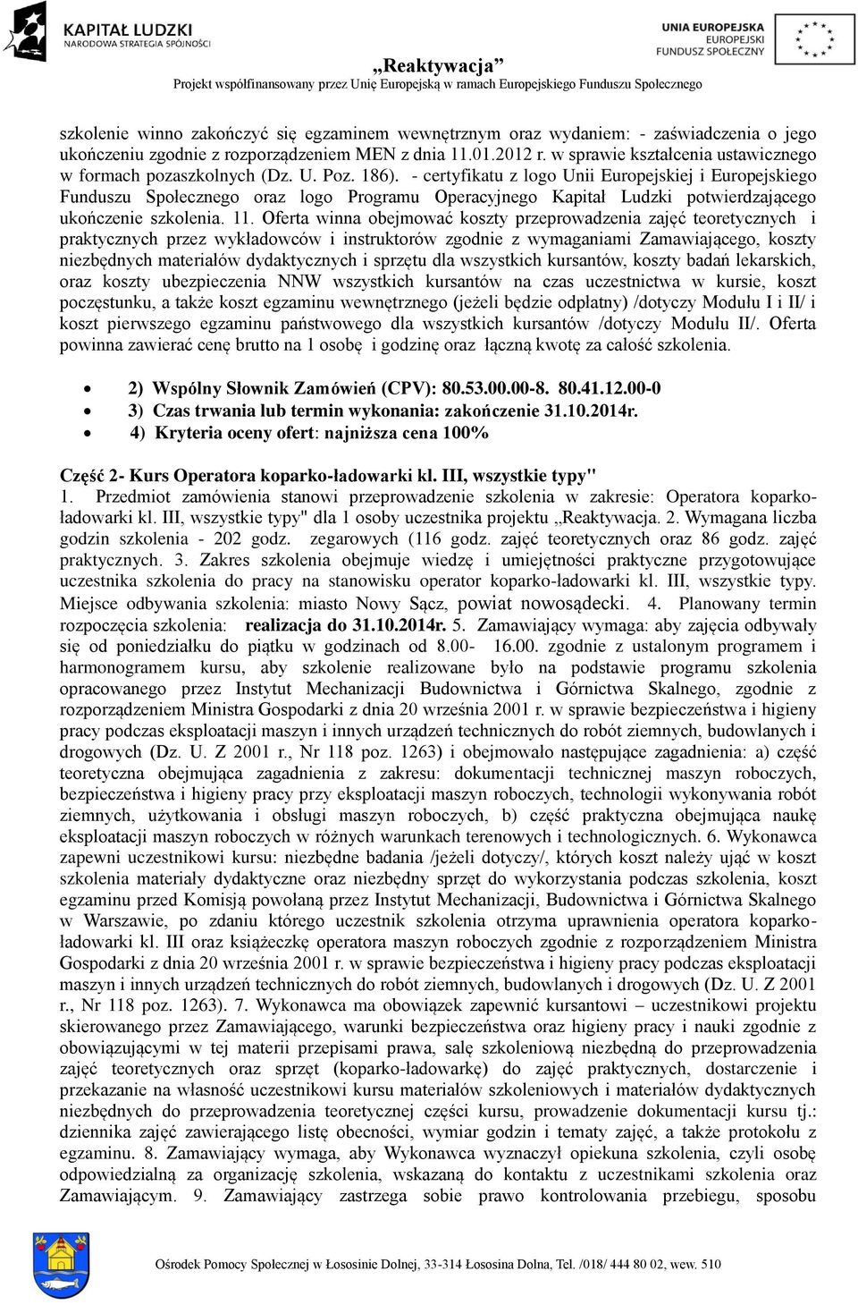 - certyfikatu z logo Unii Europejskiej i Europejskiego Funduszu Społecznego oraz logo Programu Operacyjnego Kapitał Ludzki potwierdzającego ukończenie szkolenia. 11.