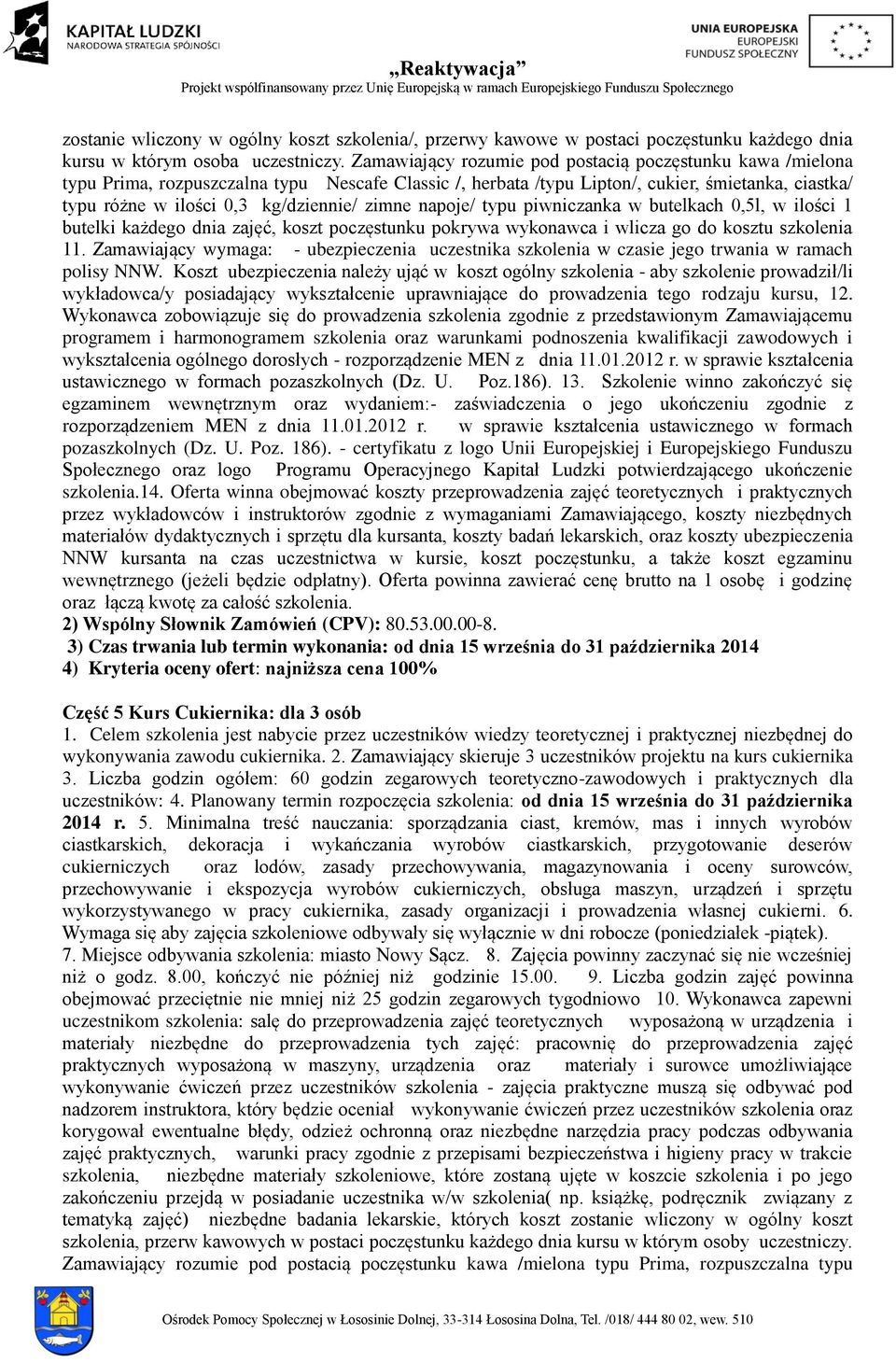 zimne napoje/ typu piwniczanka w butelkach 0,5l, w ilości 1 butelki każdego dnia zajęć, koszt poczęstunku pokrywa wykonawca i wlicza go do kosztu szkolenia 11.