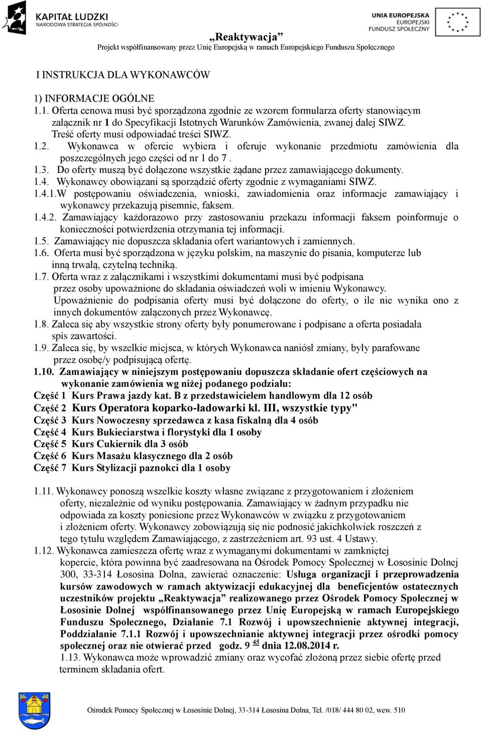 Do oferty muszą być dołączone wszystkie żądane przez zamawiającego dokumenty. 1.4. Wykonawcy obowiązani są sporządzić oferty zgodnie z wymaganiami SIWZ. 1.4.1.W postępowaniu oświadczenia, wnioski, zawiadomienia oraz informacje zamawiający i wykonawcy przekazują pisemnie, faksem.