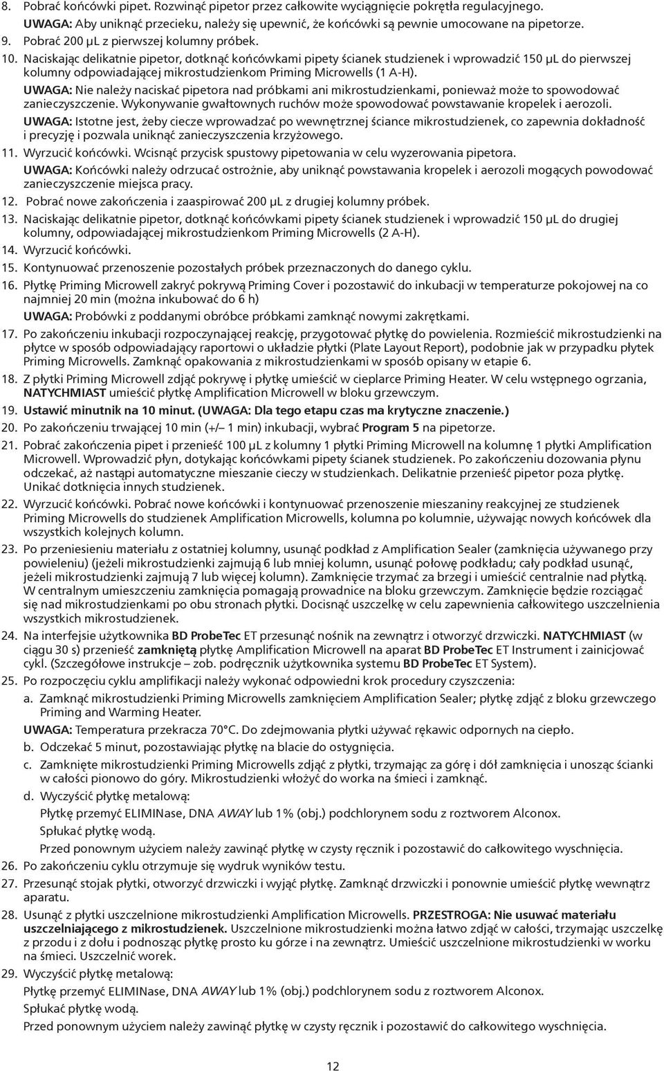 Naciskając delikatnie pipetor, dotknąć końcówkami pipety ścianek studzienek i wprowadzić 150 µl do pierwszej kolumny odpowiadającej mikrostudzienkom Priming Microwells (1 A-H).