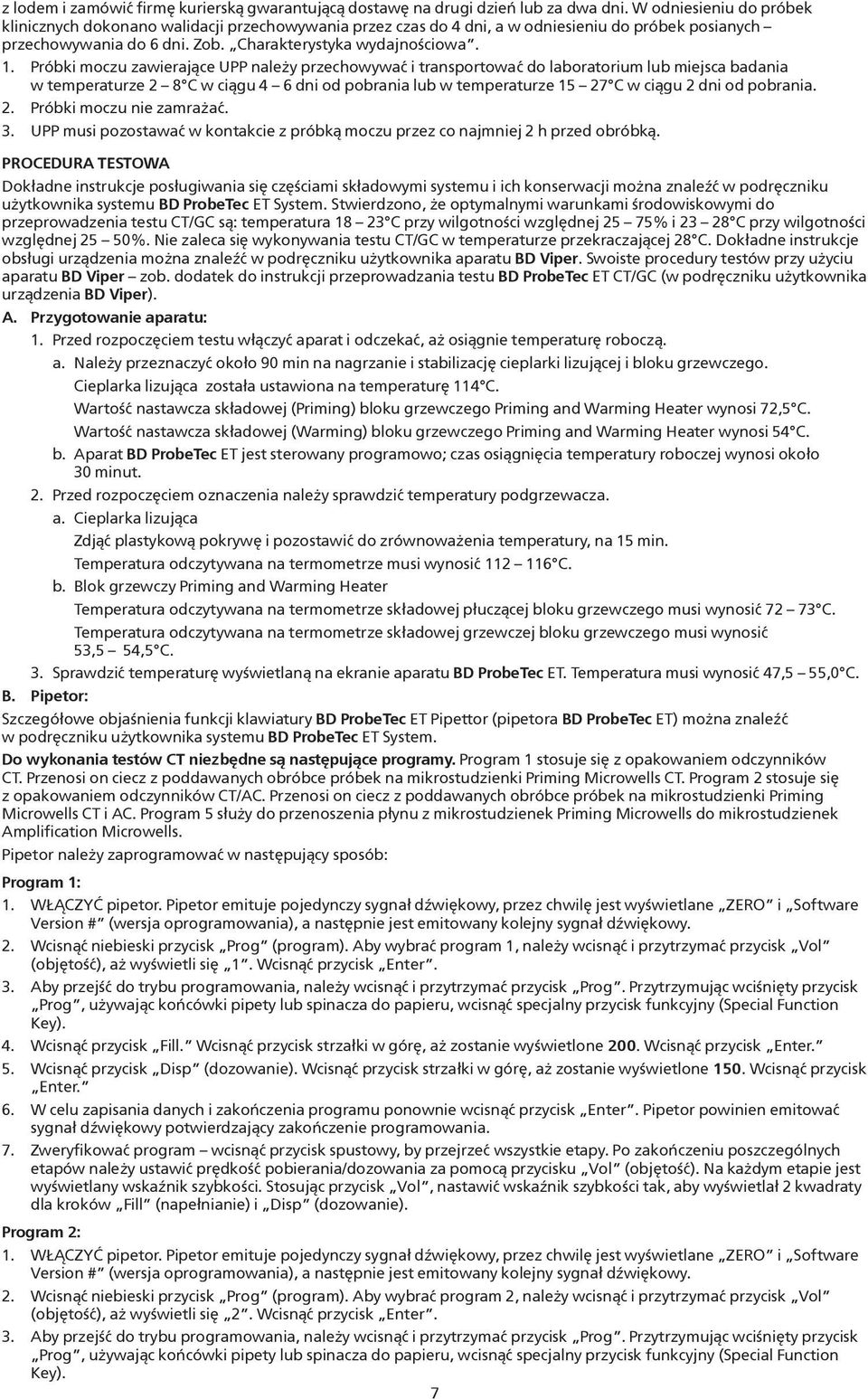 Próbki moczu zawierające UPP należy przechowywać i transportować do laboratorium lub miejsca badania w temperaturze 2 8 C w ciągu 4 6 dni od pobrania lub w temperaturze 15 27 C w ciągu 2 dni od