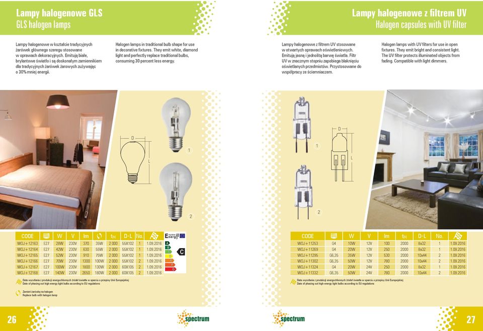 They emit white, diamond light and perfectly replace traditional bulbs, consuming 30 percent less energy. ampy halogenowe z filtrem UV stosowane w otwartych oprawach oświetleniowych.