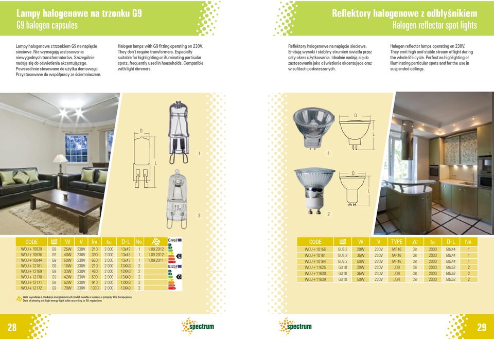 Halogen lamps with G9 fitting operating on 30V. They don t require transformers. Especially suitable for highlighting or illuminating particular spots, frequently used in households.