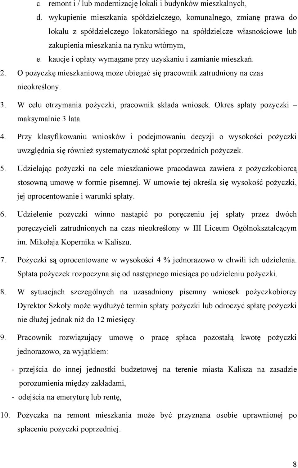 kaucje i opłaty wymagane przy uzyskaniu i zamianie mieszkań. 2. O pożyczkę mieszkaniową może ubiegać się pracownik zatrudniony na czas nieokreślony. 3.