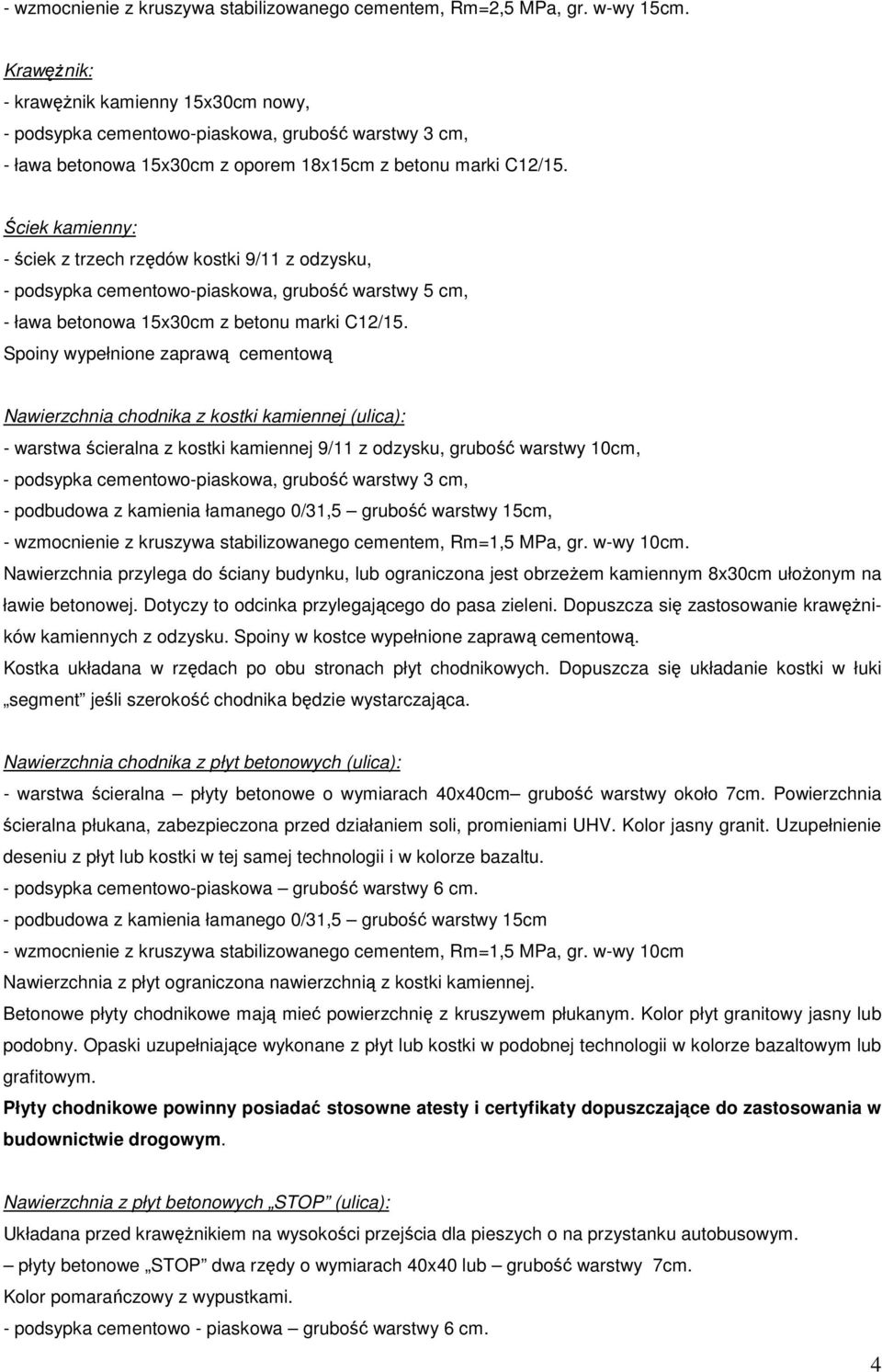 Ściek kamienny: - ściek z trzech rzędów kostki 9/11 z odzysku, - podsypka cementowo-piaskowa, grubość warstwy 5 cm, - ława betonowa 15x30cm z betonu marki C12/15.