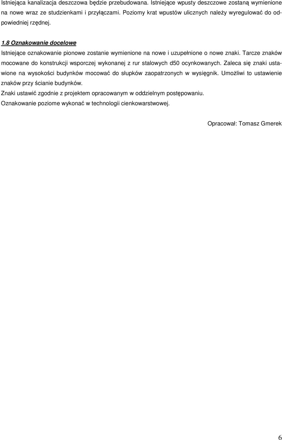 8 Oznakowanie docelowe Istniejące oznakowanie pionowe zostanie wymienione na nowe i uzupełnione o nowe znaki.