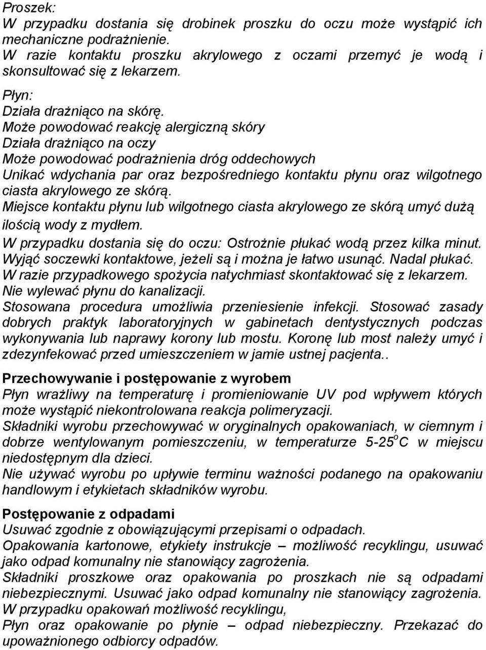 Może powodować reakcję alergiczną skóry Działa drażniąco na oczy Może powodować podrażnienia dróg oddechowych Unikać wdychania par oraz bezpośredniego kontaktu płynu oraz wilgotnego ciasta akrylowego