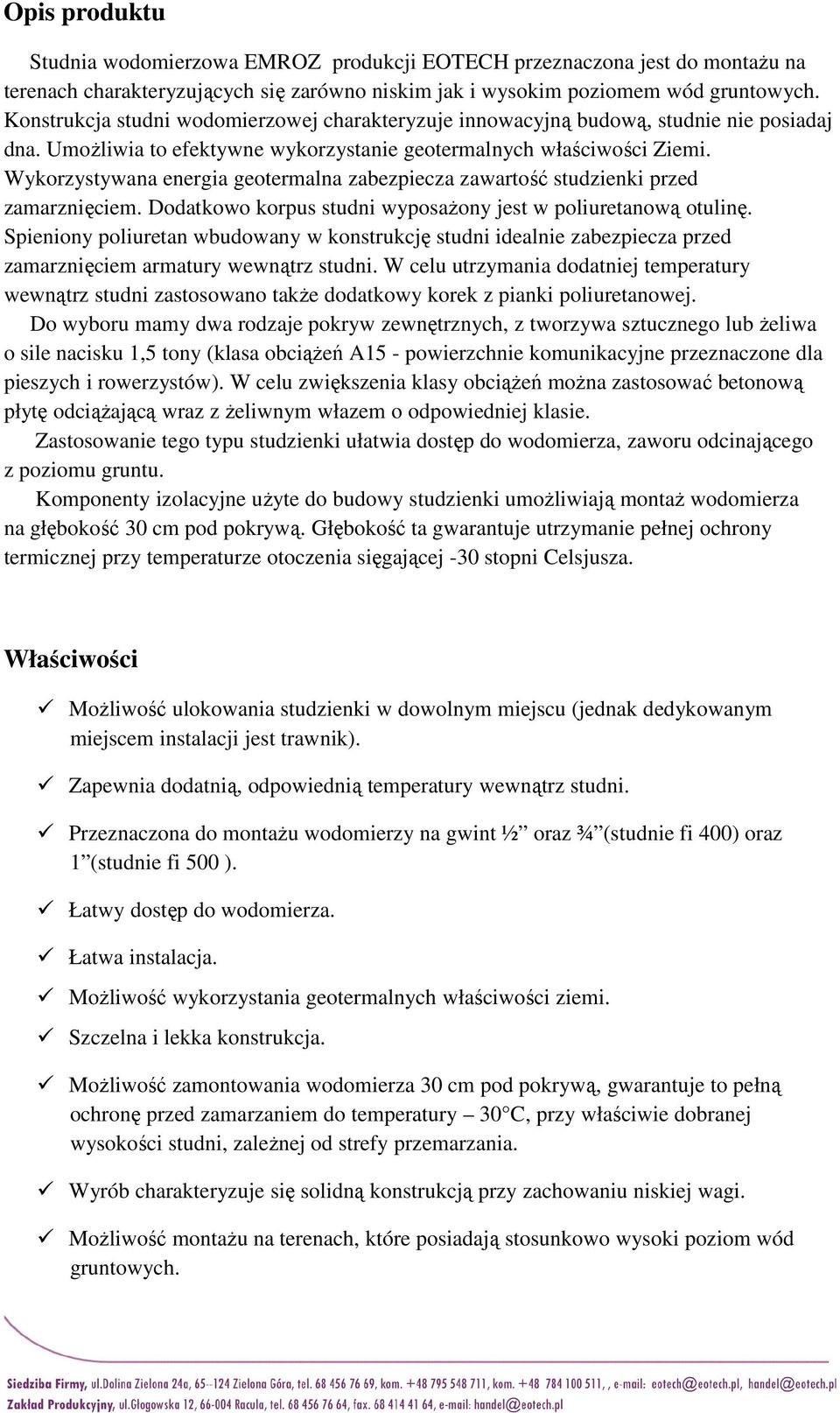 Wykorzystywana energia geotermalna zabezpiecza zawartość studzienki przed zamarznięciem. Dodatkowo korpus studni wyposażony jest w poliuretanową otulinę.