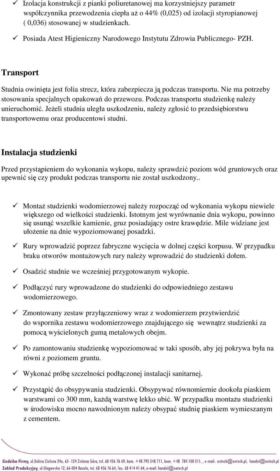 Nie ma potrzeby stosowania specjalnych opakowań do przewozu. Podczas transportu studzienkę należy unieruchomić.