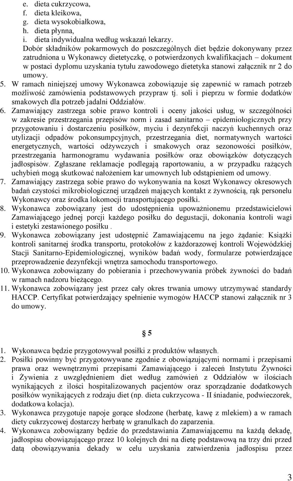 dietetyka stanowi załącznik nr 2 do umowy. 5. W ramach niniejszej umowy Wykonawca zobowiązuje się zapewnić w ramach potrzeb możliwość zamówienia podstawowych przypraw tj.