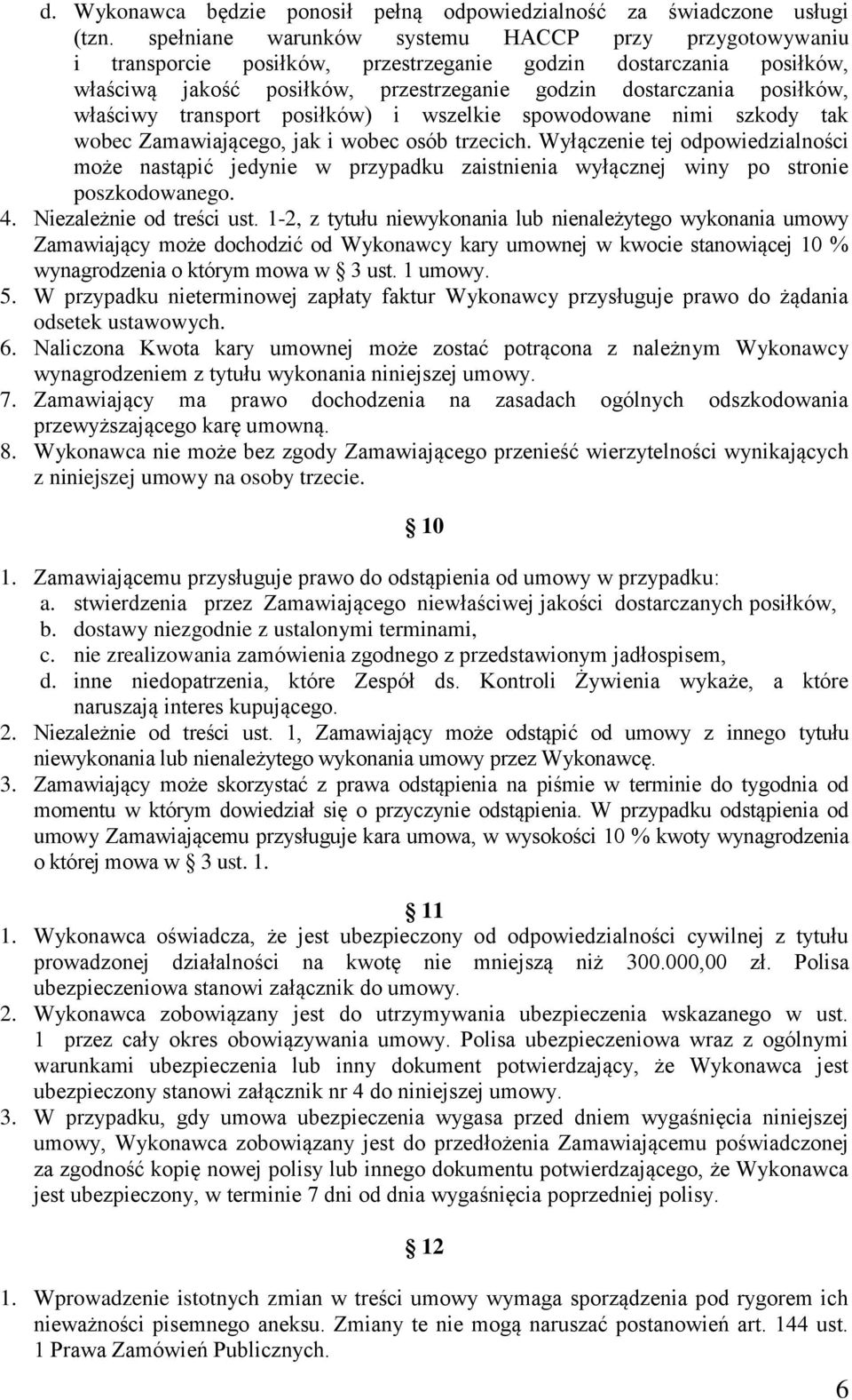 właściwy transport posiłków) i wszelkie spowodowane nimi szkody tak wobec Zamawiającego, jak i wobec osób trzecich.