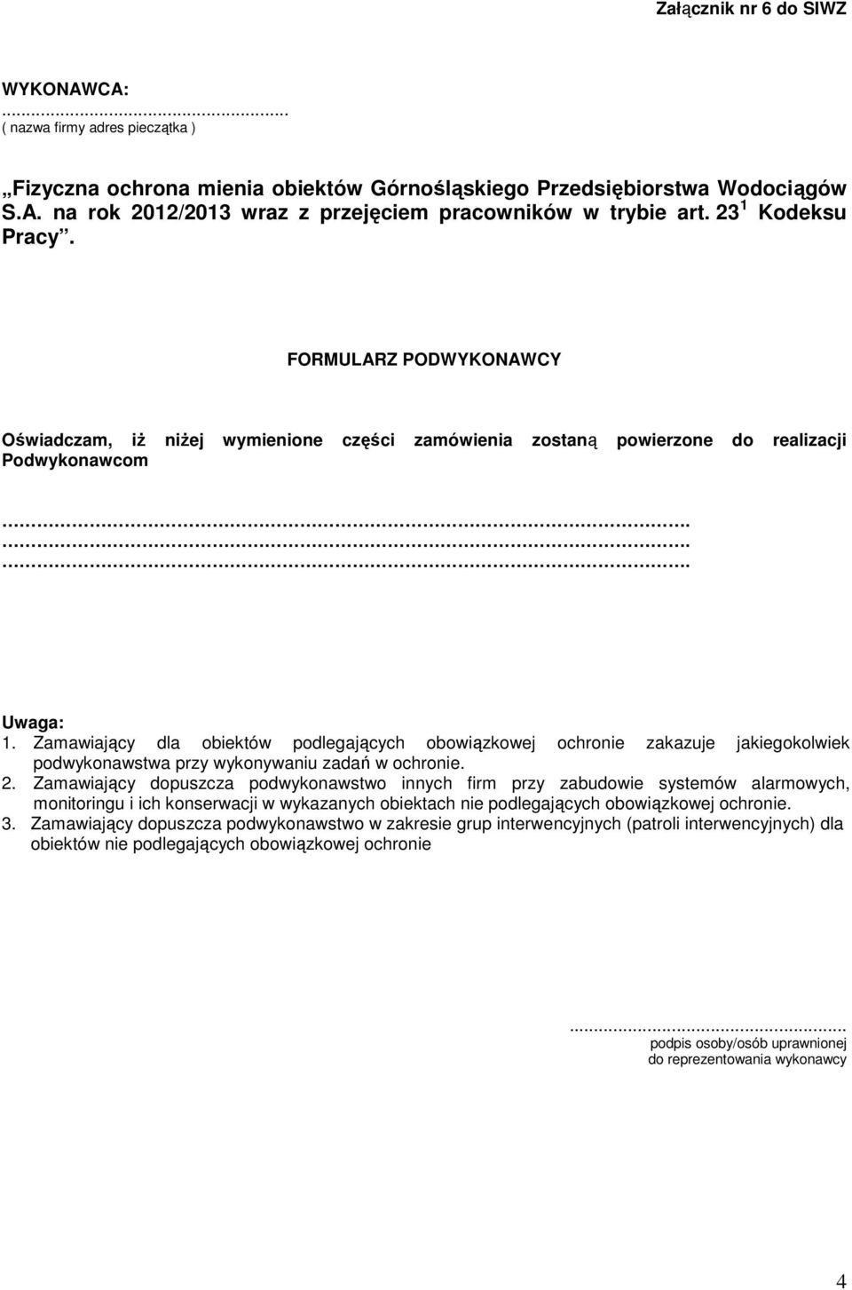 Zamawiający dla obiektów podlegających obowiązkowej ochronie zakazuje jakiegokolwiek podwykonawstwa przy wykonywaniu zadań w ochronie. 2.