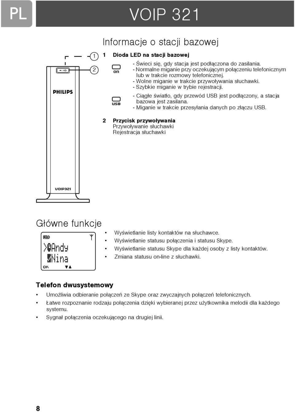 - Ci¹g³e œwiat³o, gdy przewód USB jest pod³¹czony, a stacja bazowa jest zasilana. - Miganie w trakcie przesy³ania danych po z³¹czu USB.