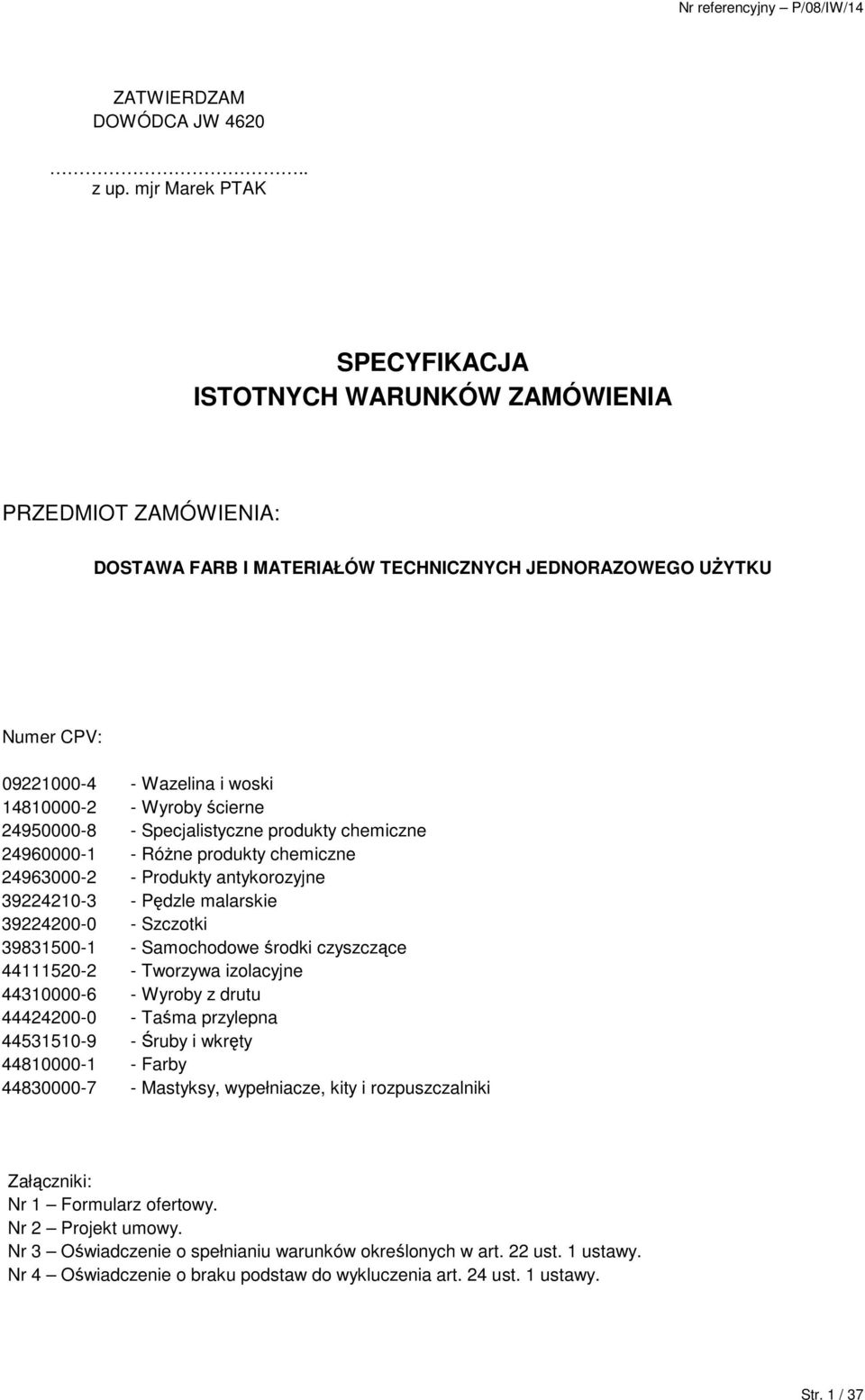 Wyroby ścierne 24950000-8 - Specjalistyczne produkty chemiczne 24960000-1 - RóŜne produkty chemiczne 24963000-2 - Produkty antykorozyjne 39224210-3 - Pędzle malarskie 39224200-0 - Szczotki 39831500-1