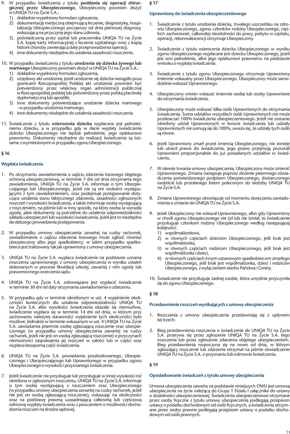 : 1) dokładnie wypełniony formularz zgłoszenia, 2) dokumentację medyczną obejmującą leczenie, diagnostykę, hospitalizację Ubezpieczonego począwszy od dnia pierwszej diagnozy, wskazującą na przyczynę