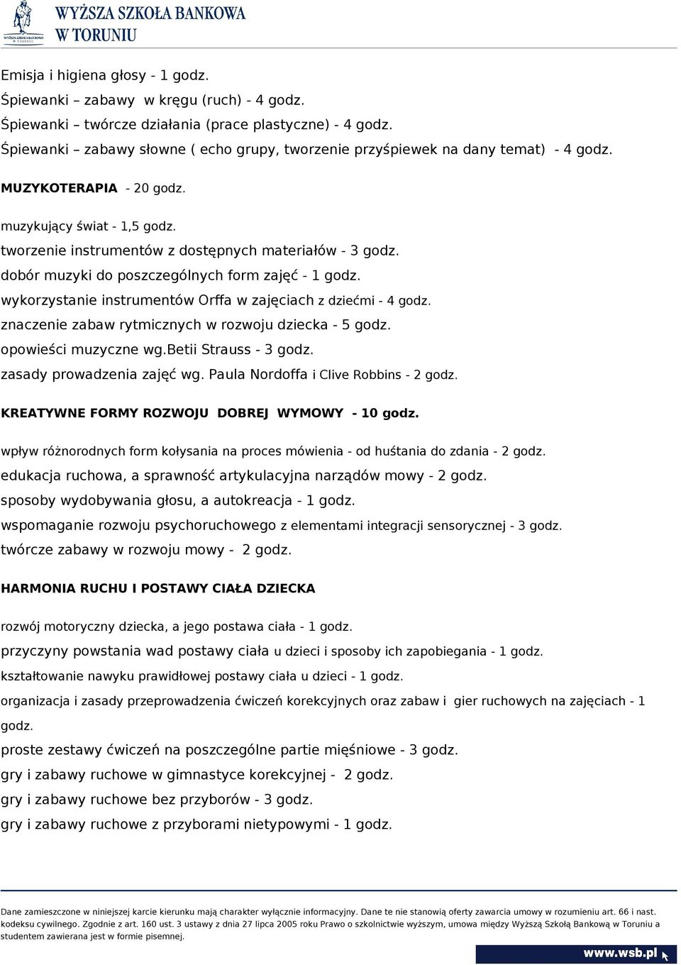 dobór muzyki do poszczególnych form zajęć - 1 godz. wykorzystanie instrumentów Orffa w zajęciachz dziećmi - 4 godz. znaczenie zabaw rytmicznych w rozwoju dziecka - 5 godz. opowieści muzyczne wg.
