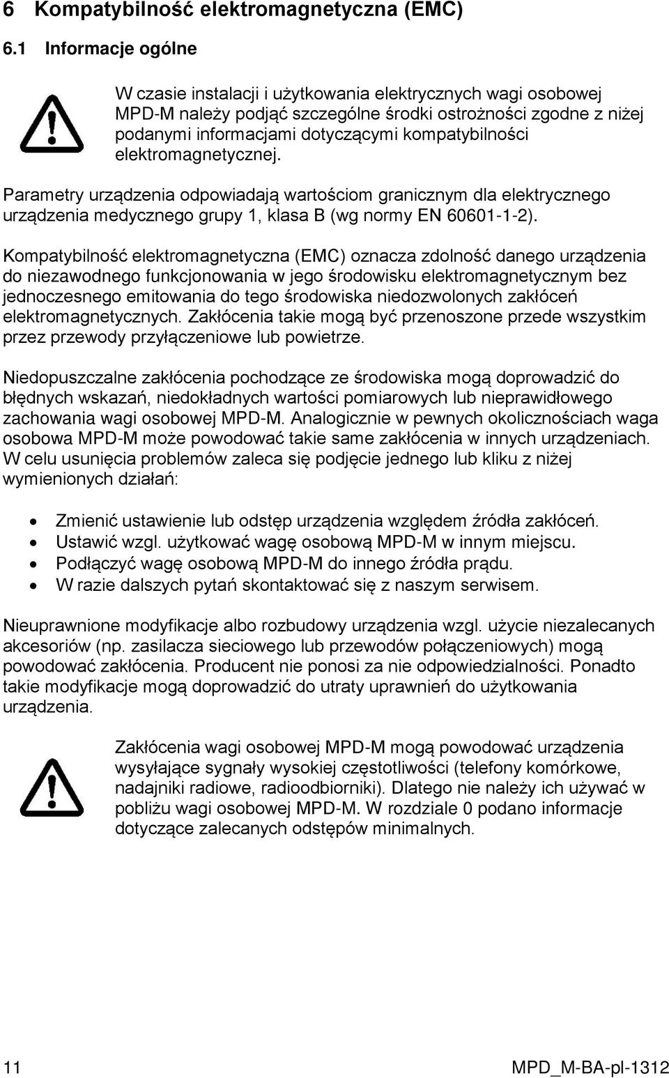 elektromagnetycznej. Parametry urządzenia odpowiadają wartościom granicznym dla elektrycznego urządzenia medycznego grupy 1, klasa B (wg normy EN 60601-1-2).