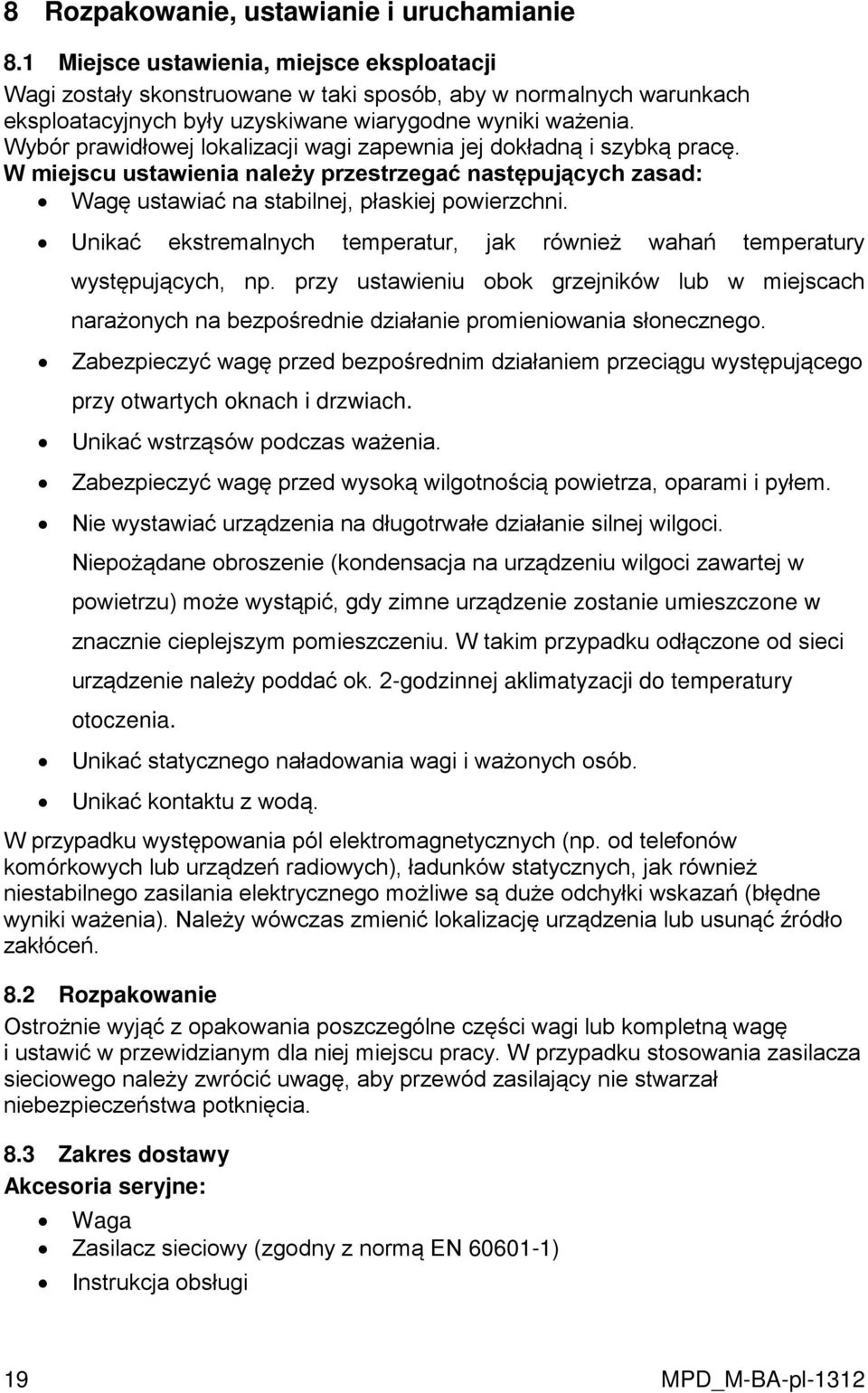 Wybór prawidłowej lokalizacji wagi zapewnia jej dokładną i szybką pracę. W miejscu ustawienia należy przestrzegać następujących zasad: Wagę ustawiać na stabilnej, płaskiej powierzchni.