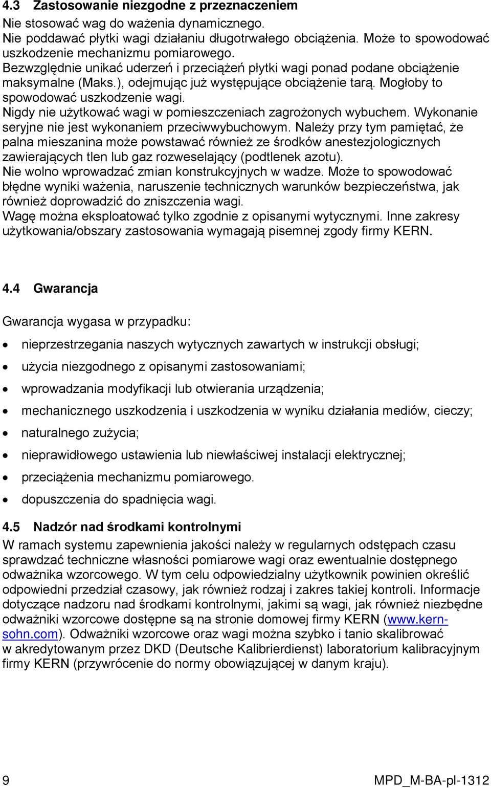 Mogłoby to spowodować uszkodzenie wagi. Nigdy nie użytkować wagi w pomieszczeniach zagrożonych wybuchem. Wykonanie seryjne nie jest wykonaniem przeciwwybuchowym.