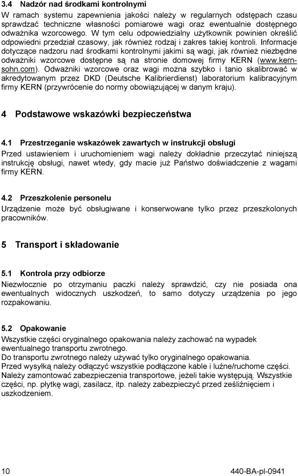 Informacje dotyczące nadzoru nad środkami kontrolnymi jakimi są wagi, jak również niezbędne odważniki wzorcowe dostępne są na stronie domowej firmy KERN (www.kernsohn.com).