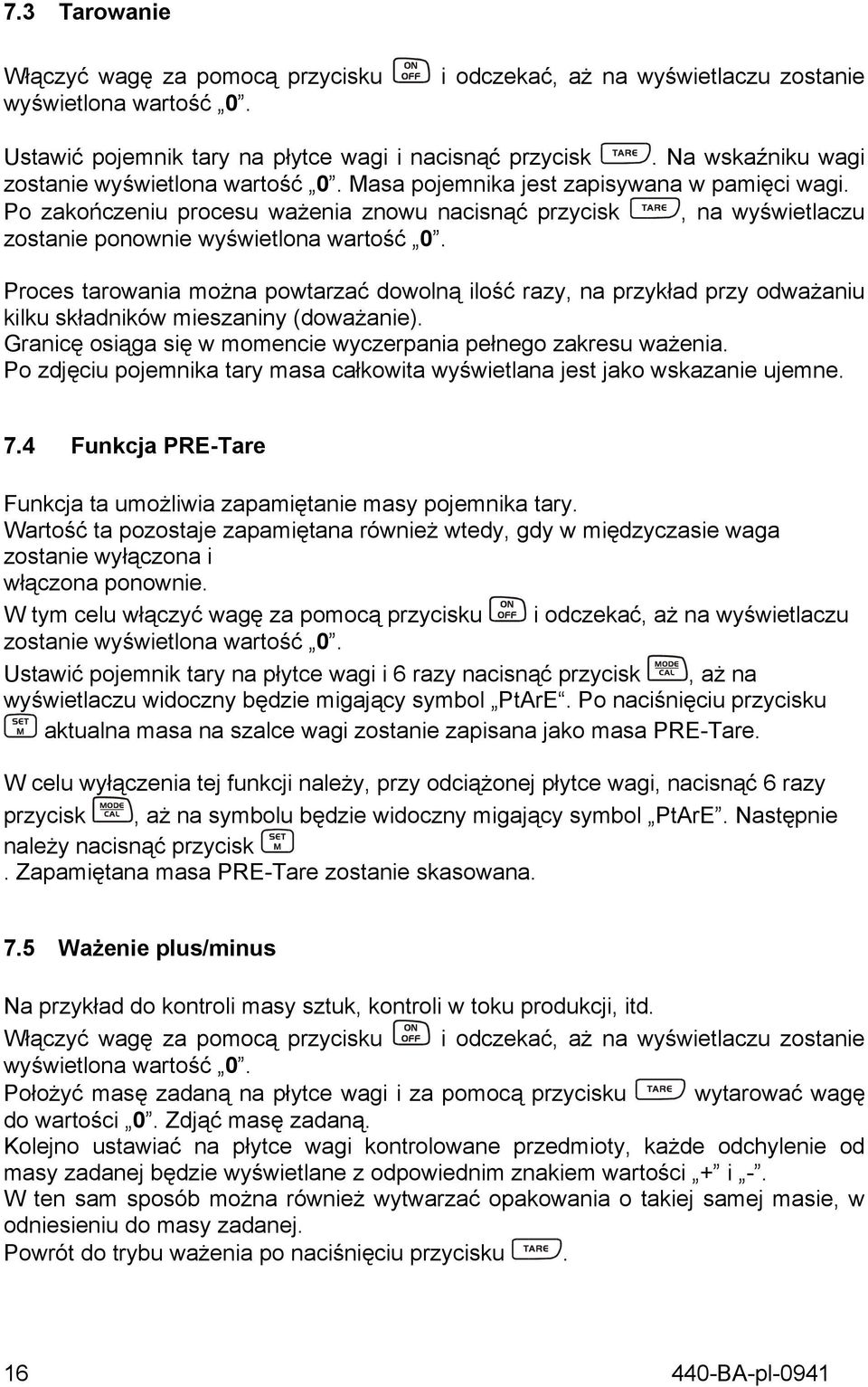 Po zakończeniu procesu ważenia znowu nacisnąć przycisk, na wyświetlaczu zostanie ponownie wyświetlona wartość 0.