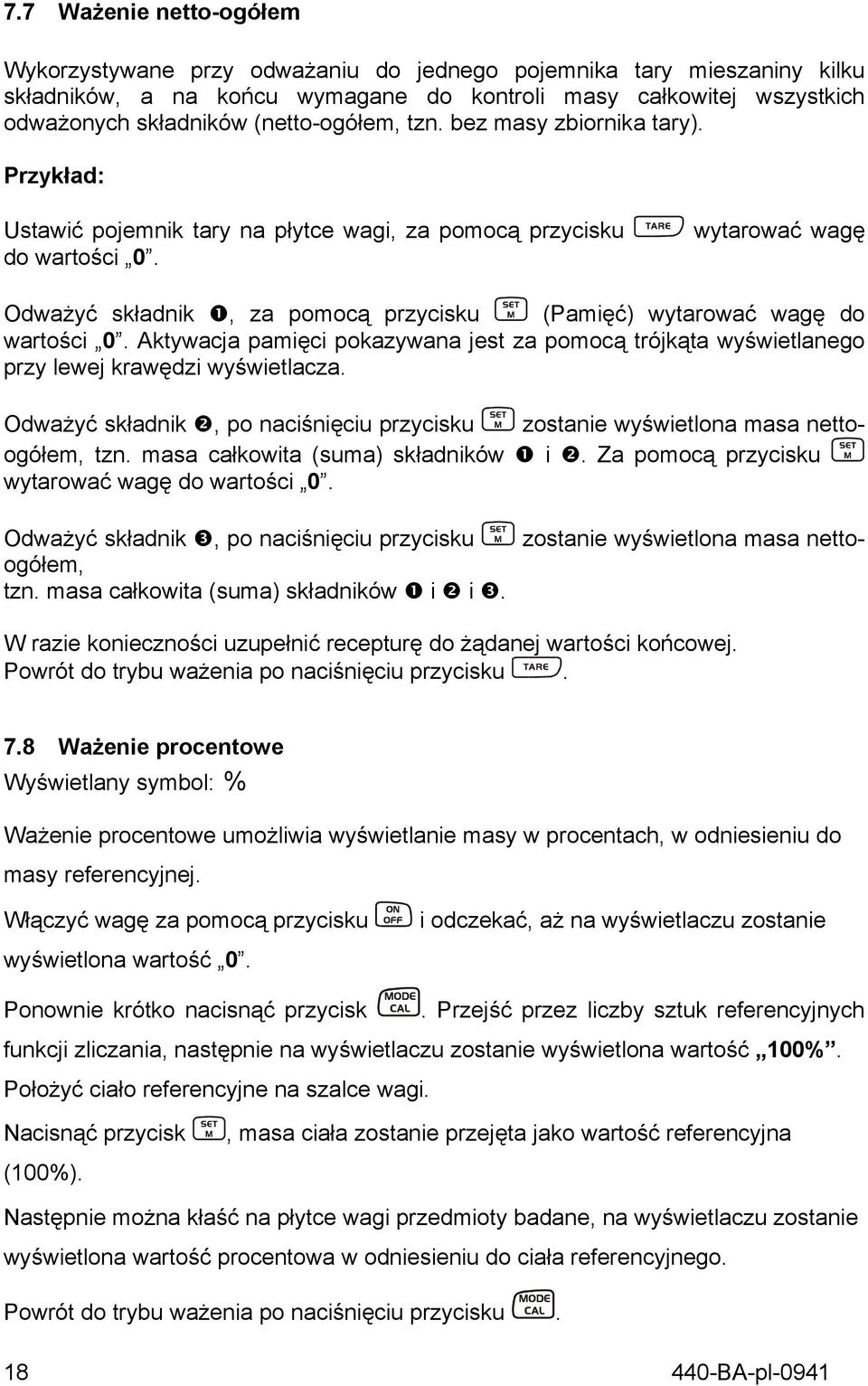 wytarować wagę Odważyć składnik, za pomocą przycisku (Pamięć) wytarować wagę do wartości 0. Aktywacja pamięci pokazywana jest za pomocą trójkąta wyświetlanego przy lewej krawędzi wyświetlacza.