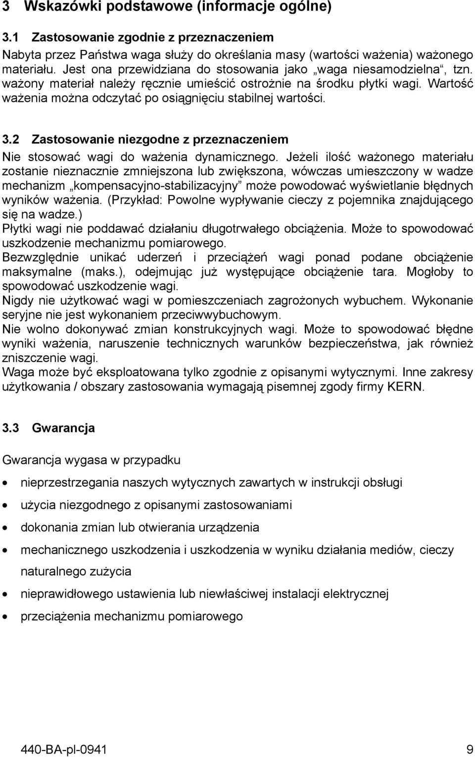 Wartość ważenia można odczytać po osiągnięciu stabilnej wartości. 3.2 Zastosowanie niezgodne z przeznaczeniem Nie stosować wagi do ważenia dynamicznego.