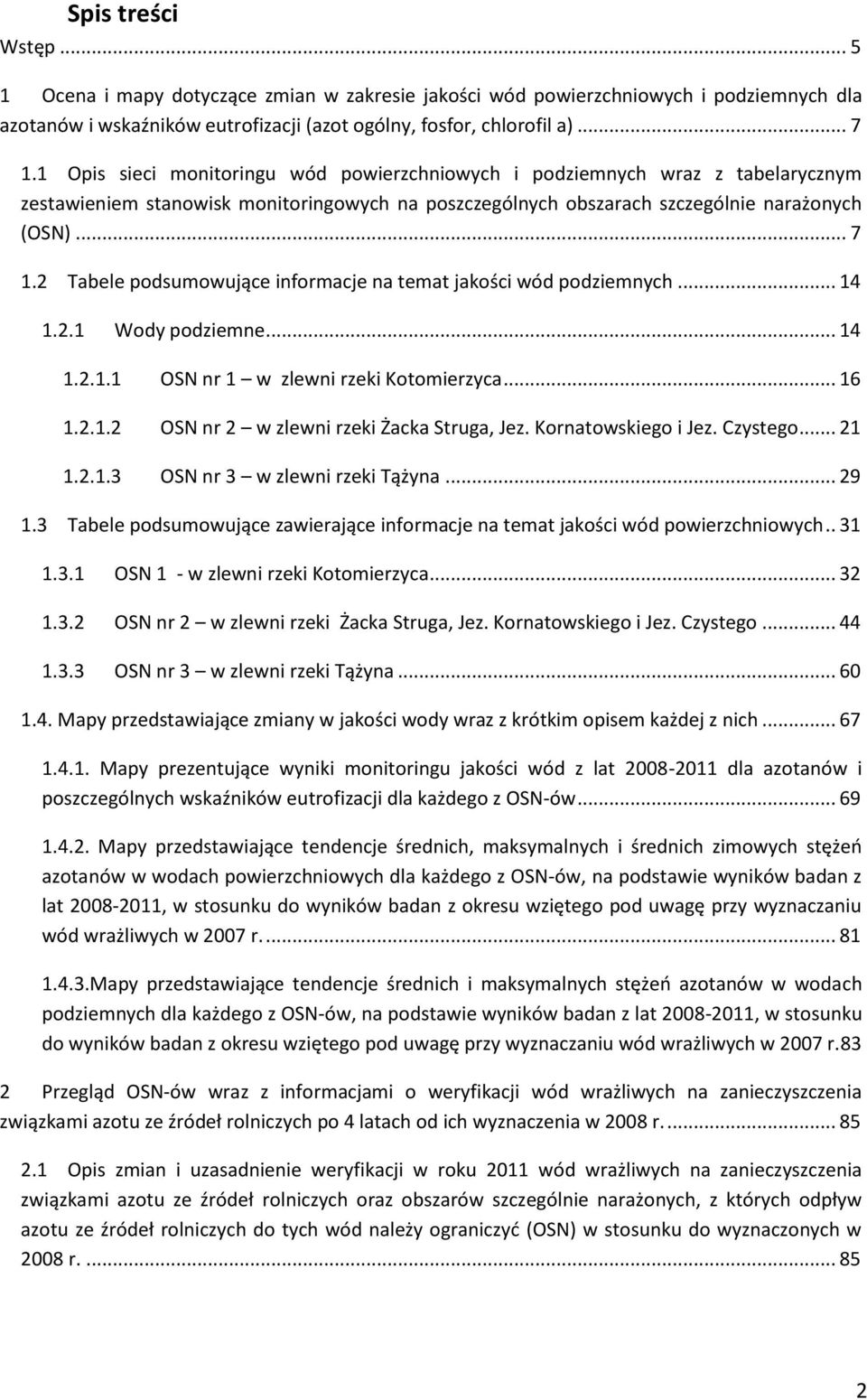 2 Tabele podsumowujące informacje na temat jakości wód podziemnych... 14 1.2.1 Wody podziemne... 14 1.2.1.1 OSN nr 1 w zlewni rzeki Kotomierzyca... 16 1.2.1.2 OSN nr 2 w zlewni rzeki Żacka Struga, Jez.