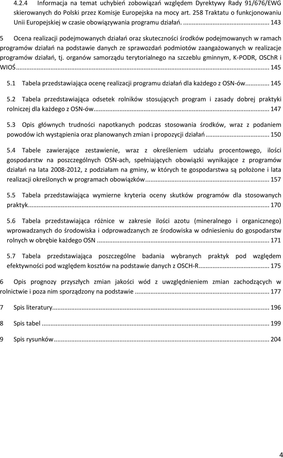 ... 143 5 Ocena realizacji podejmowanych działań oraz skuteczności środków podejmowanych w ramach programów działań na podstawie danych ze sprawozdań podmiotów zaangażowanych w realizacje programów