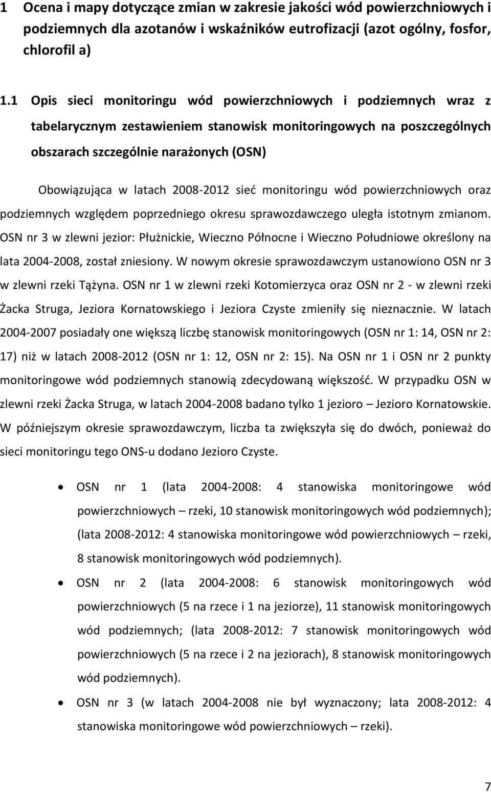 2008-2012 sieć monitoringu wód powierzchniowych oraz podziemnych względem poprzedniego okresu sprawozdawczego uległa istotnym zmianom.